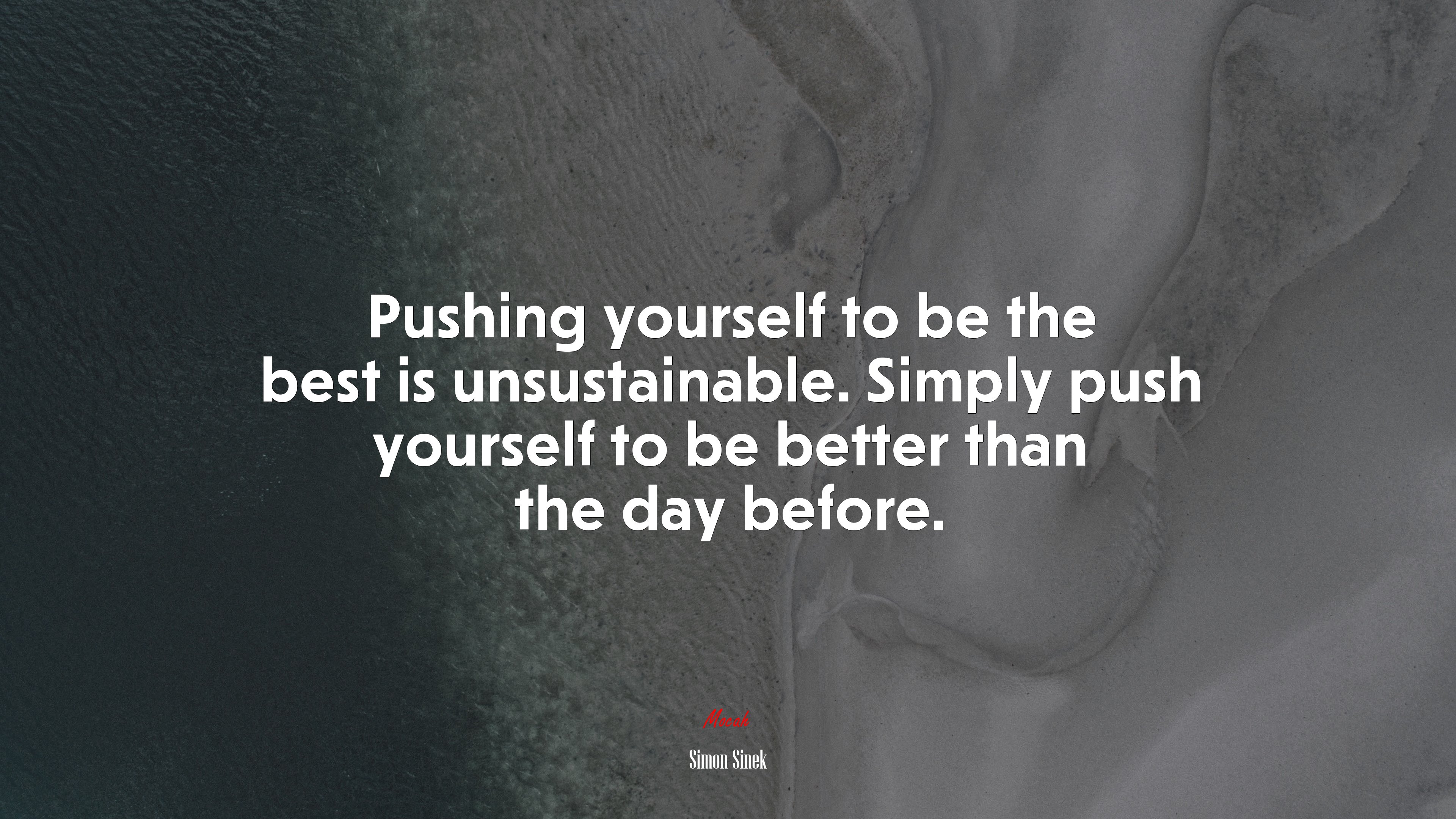 Pushing yourself to be the best is unsustainable. Simply push yourself to be better than the day before. Simon Sinek quote, 4k wallpaper HD Wallpaper