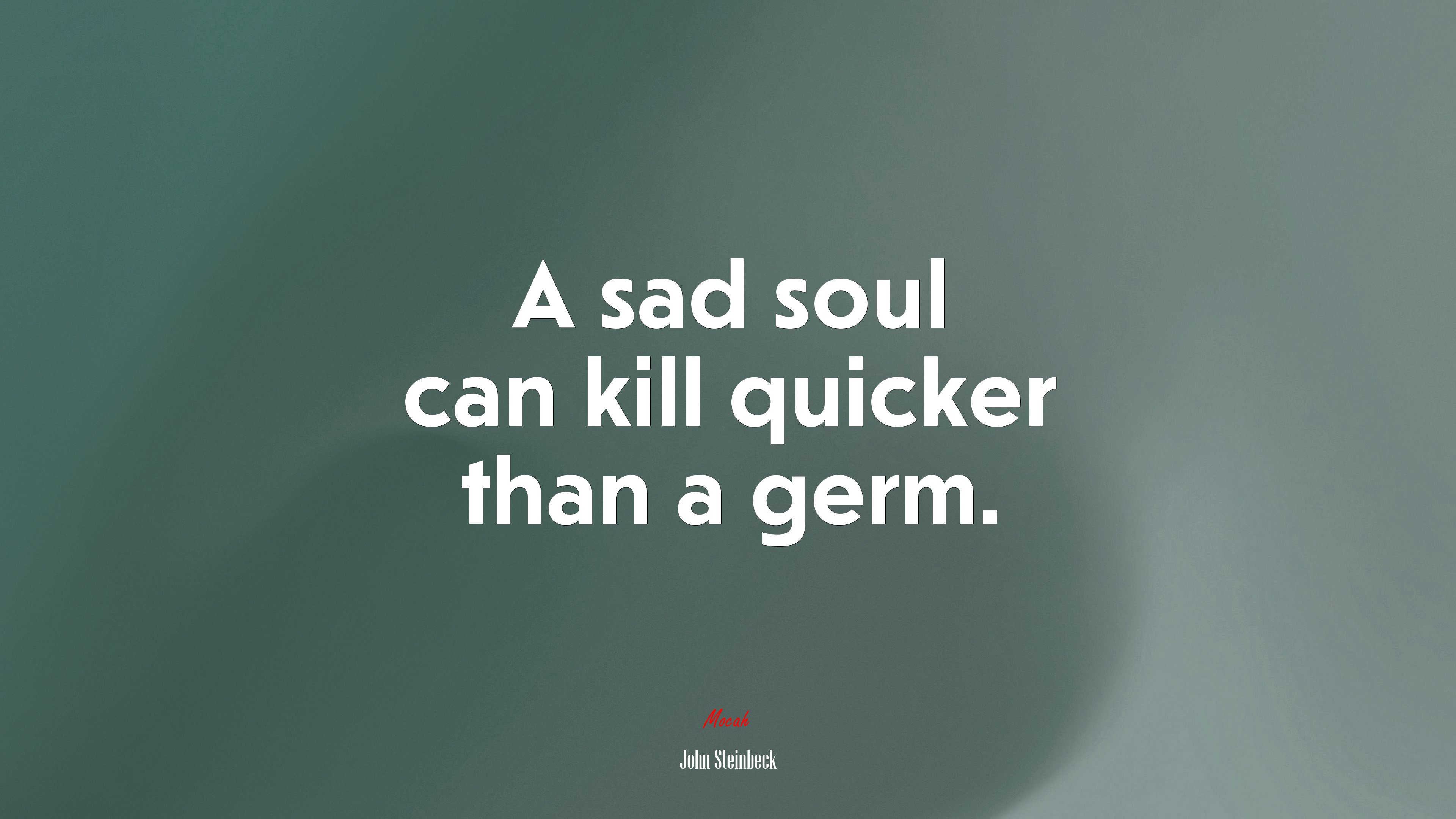 A sad soul can kill quicker than a germ. John Steinbeck quote, 4k wallpaper HD Wallpaper