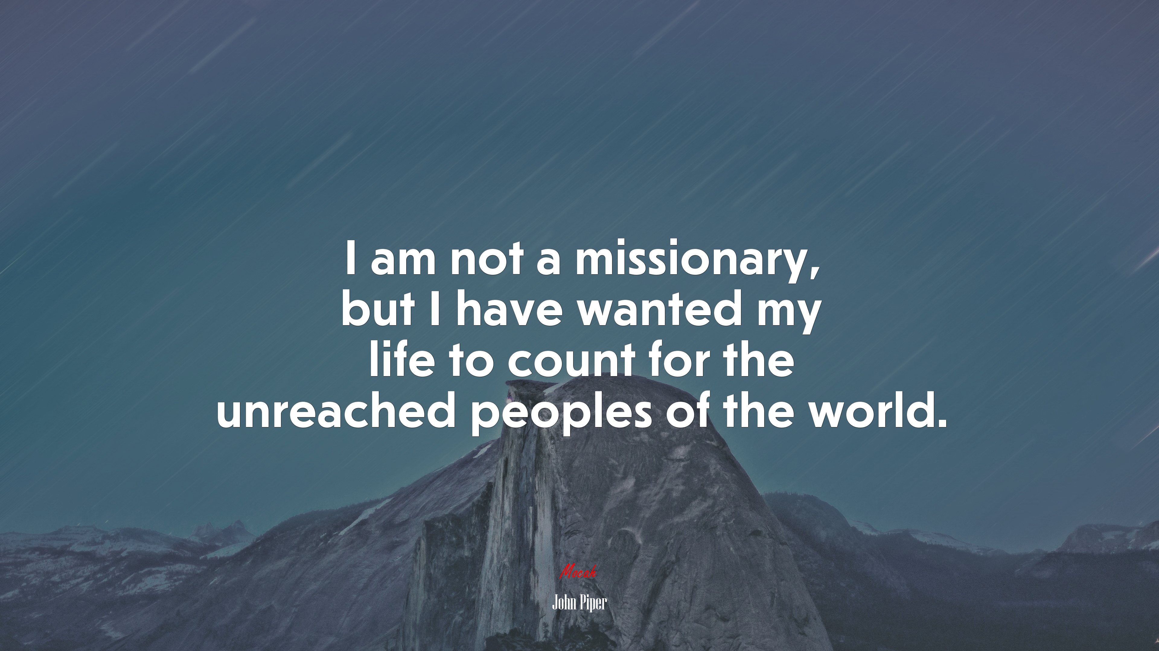 I am not a missionary, but I have wanted my life to count for the unreached peoples of the world. John Piper quote, 4k wallpaper HD Wallpaper