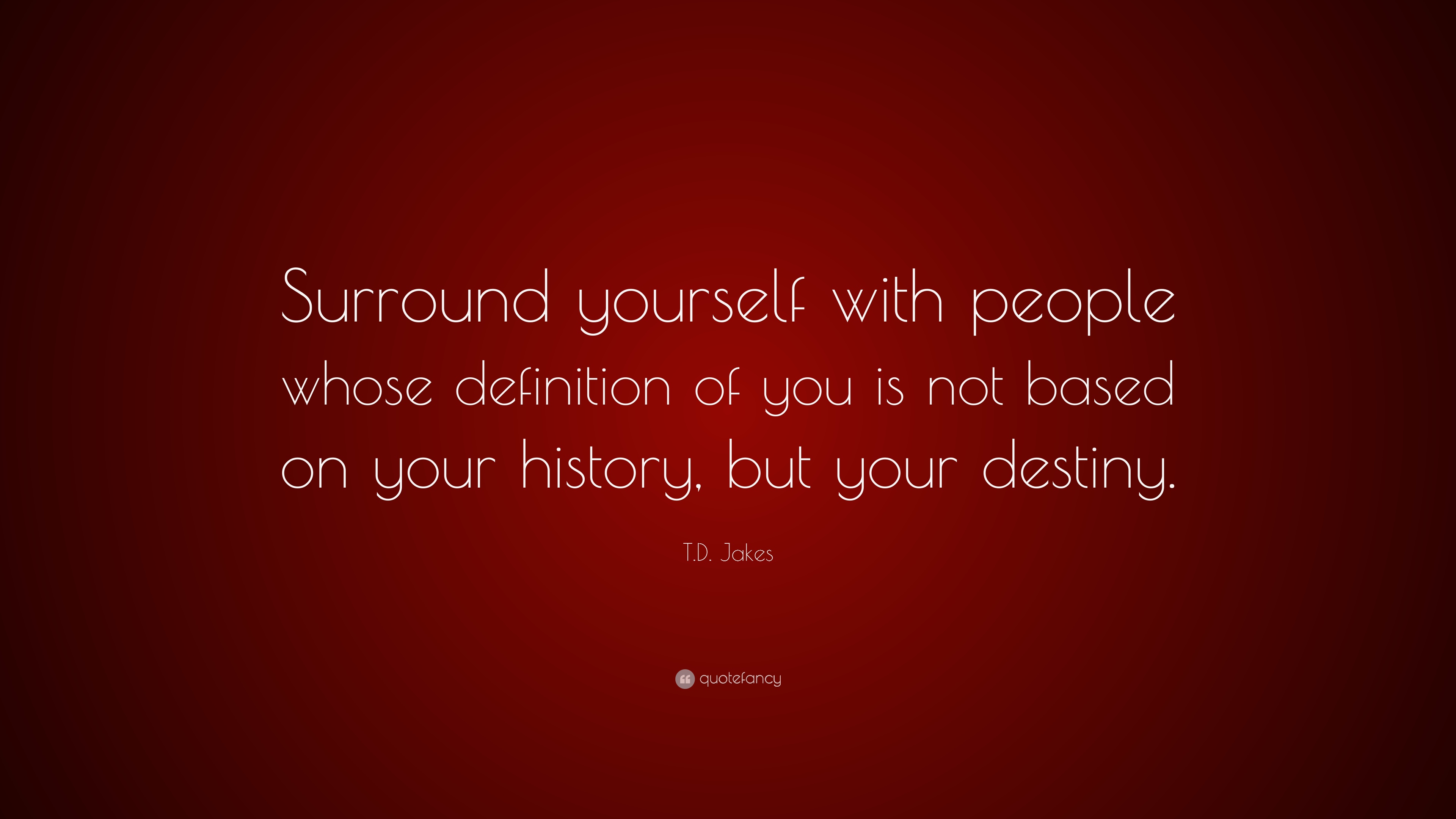 T.D. Jakes Quote: "Surround yourself with people whose definition of y...