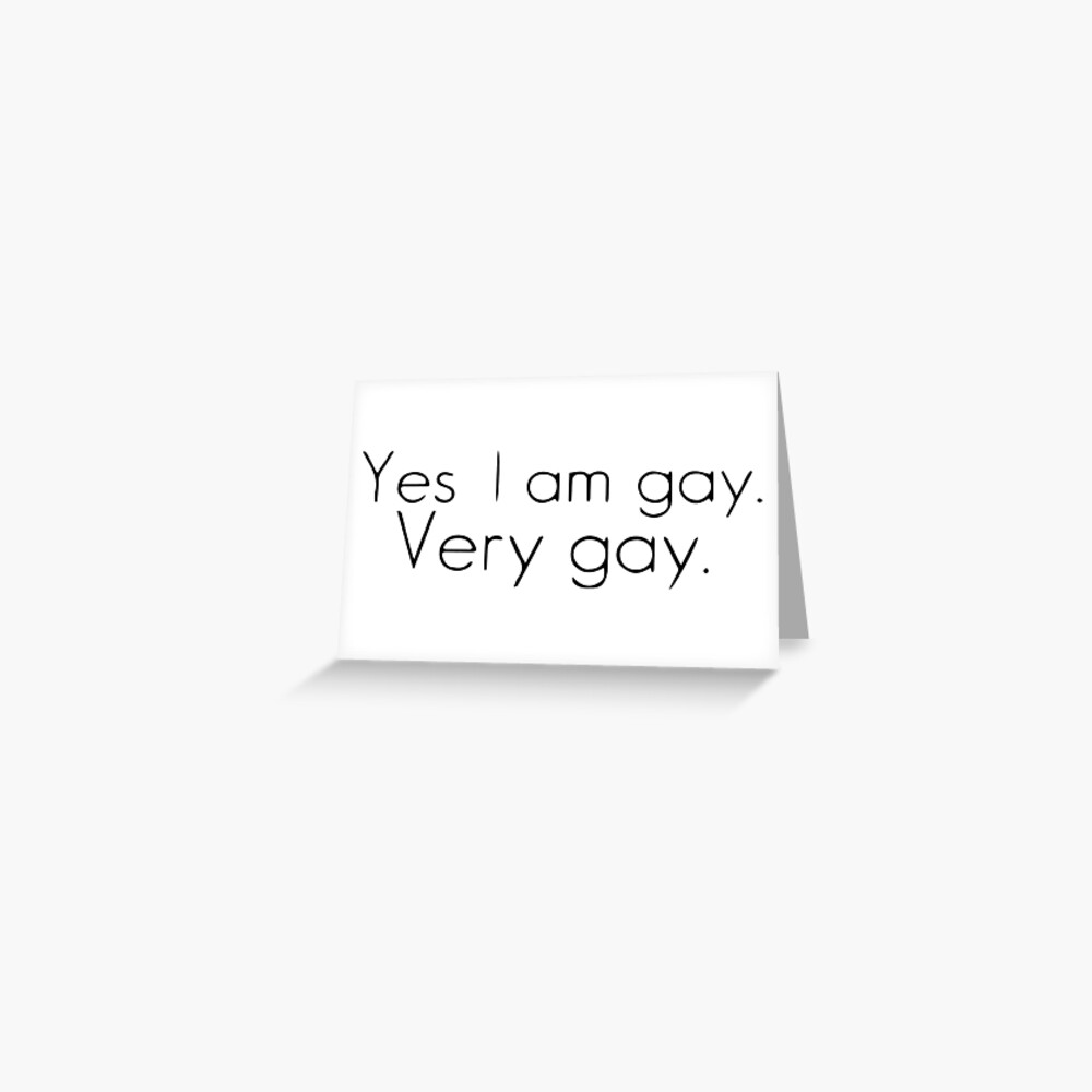 Yes I am gay Greeting Card