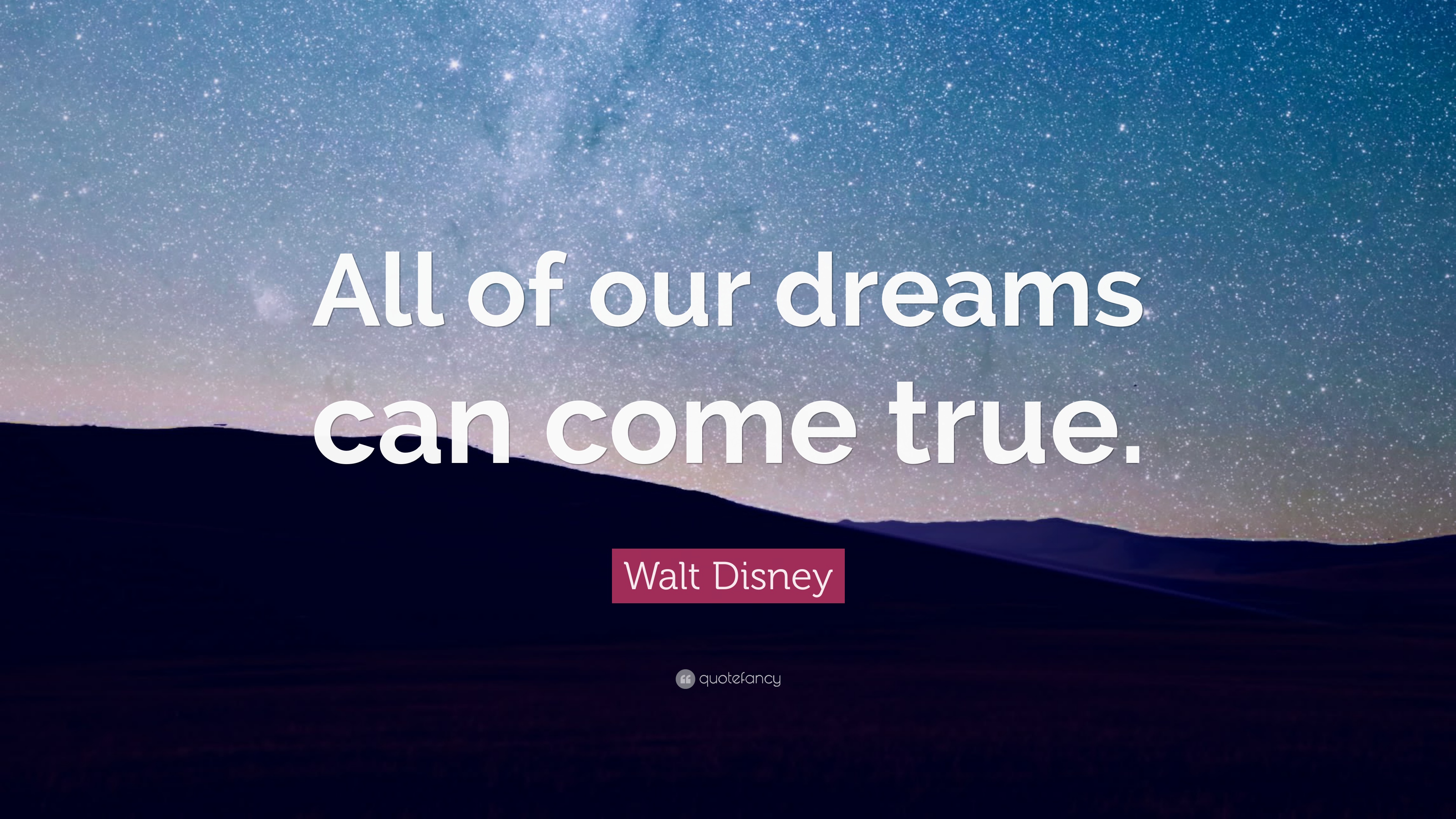 Walt Disney Quote: “All of our dreams can come true.”