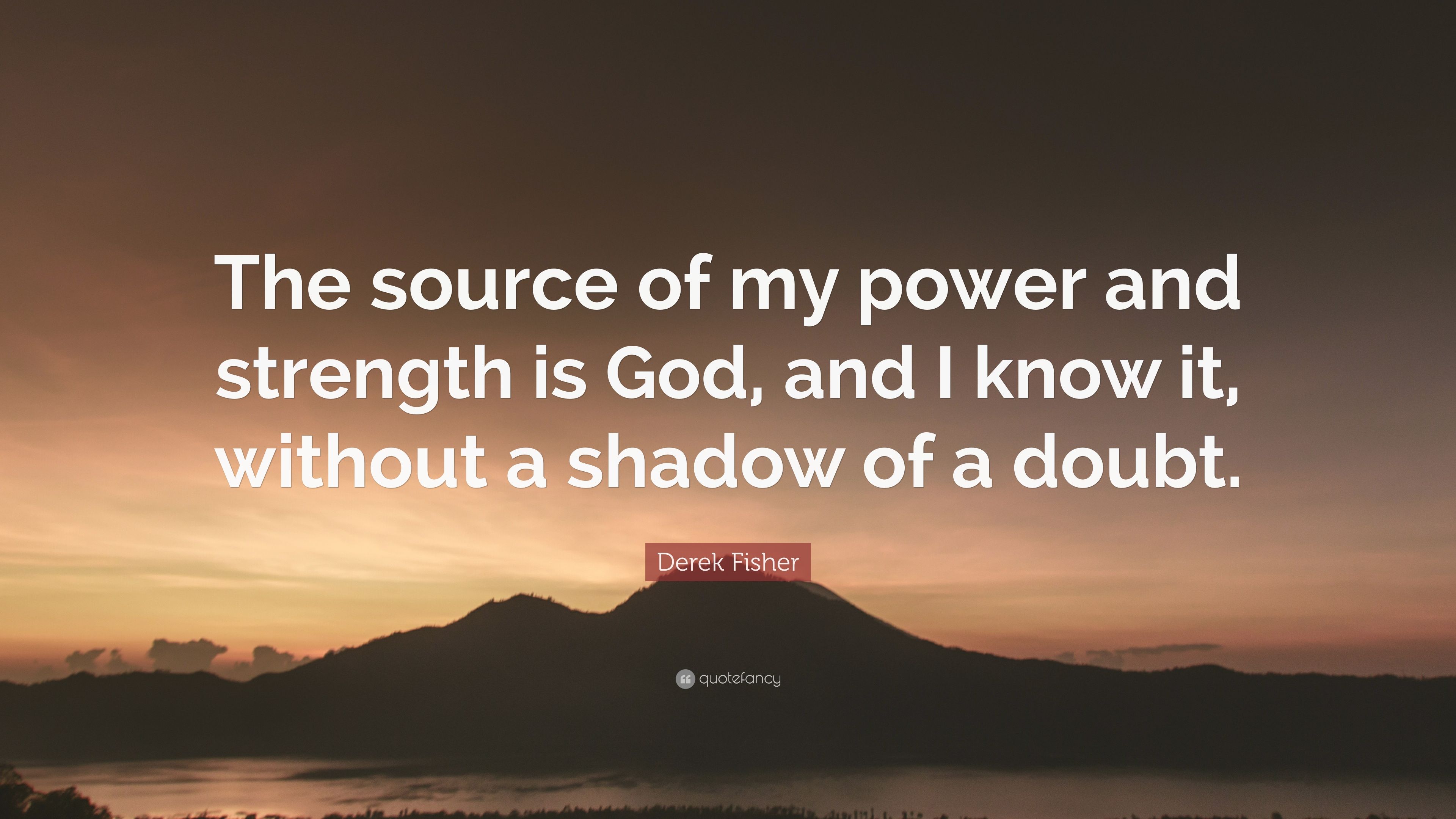 Derek Fisher Quote: “The source of my power and strength is God, and I know it