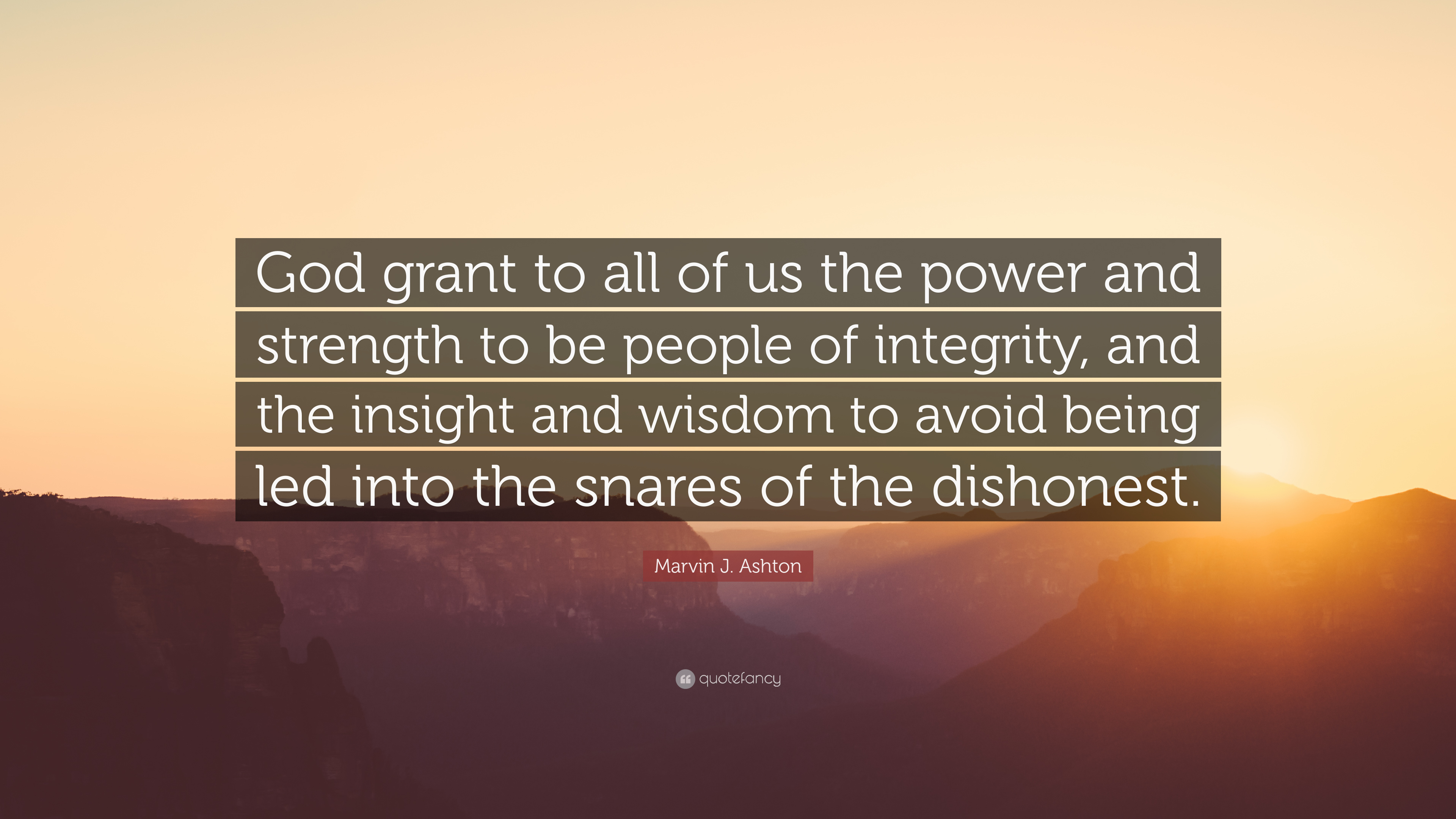 Marvin J. Ashton Quote: “God grant to all of us the power and strength to be people of integrity, and the insight and wisdom to avoid being led i.”
