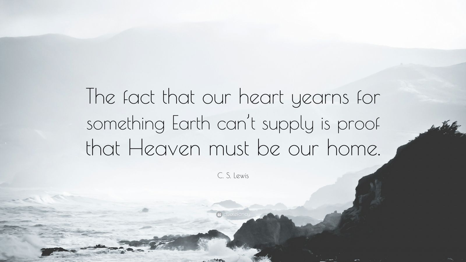 C. S. Lewis Quote: “The fact that our heart yearns for something Earth can't supply is proof that Heaven must be our home.”