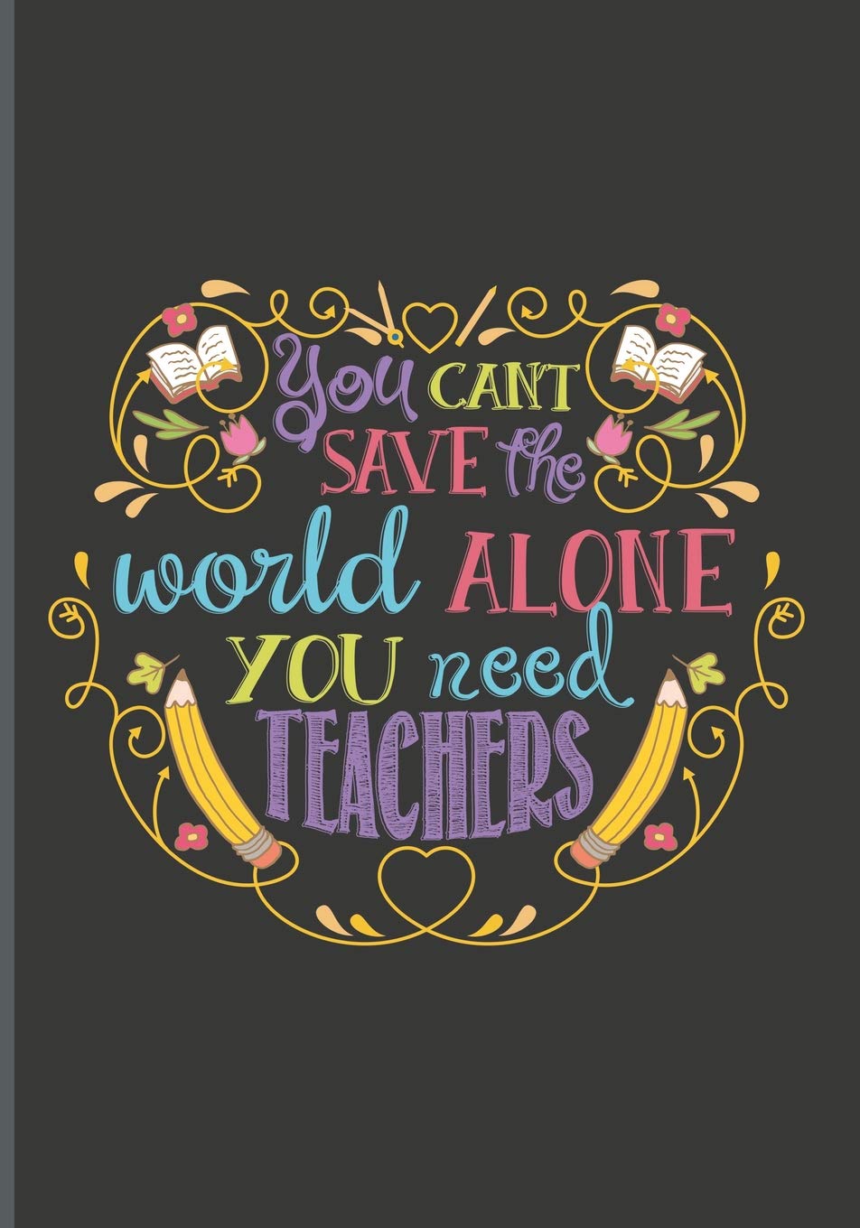 Buy You Can't Save the World Alone You Need Teachers: Teachers' Journal or Notebook for Motivational and Inspirational Writing Book Online at Low Prices in India. You Can't Save the World