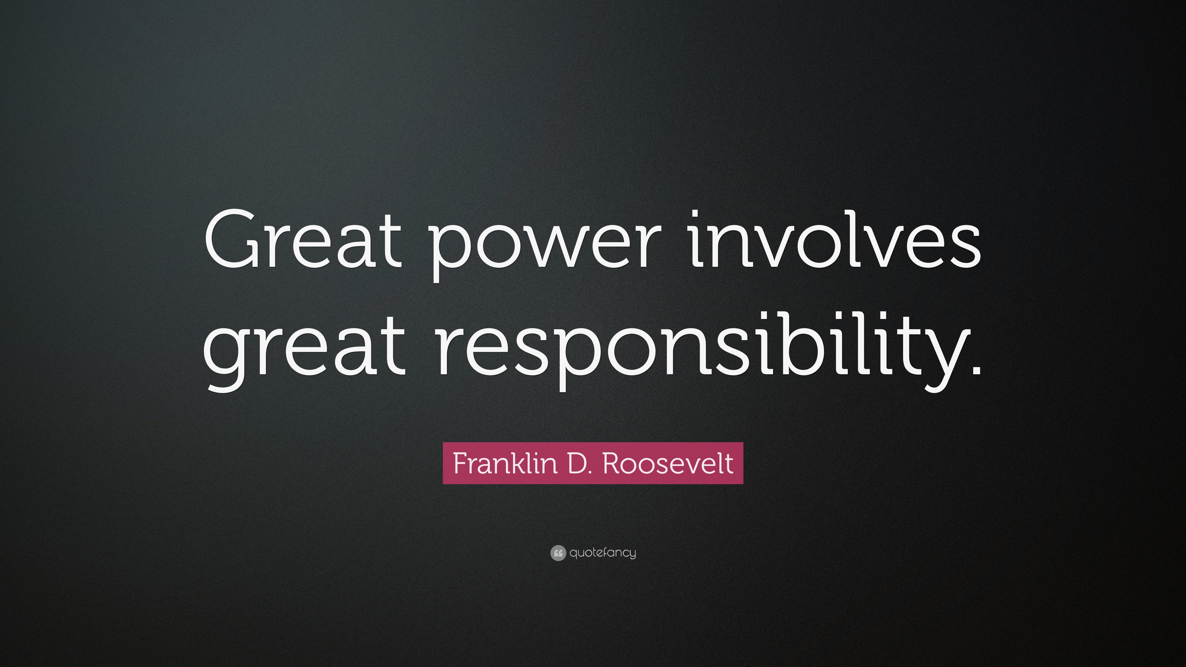 Franklin D. Roosevelt Quote: “Great power involves great responsibility.”