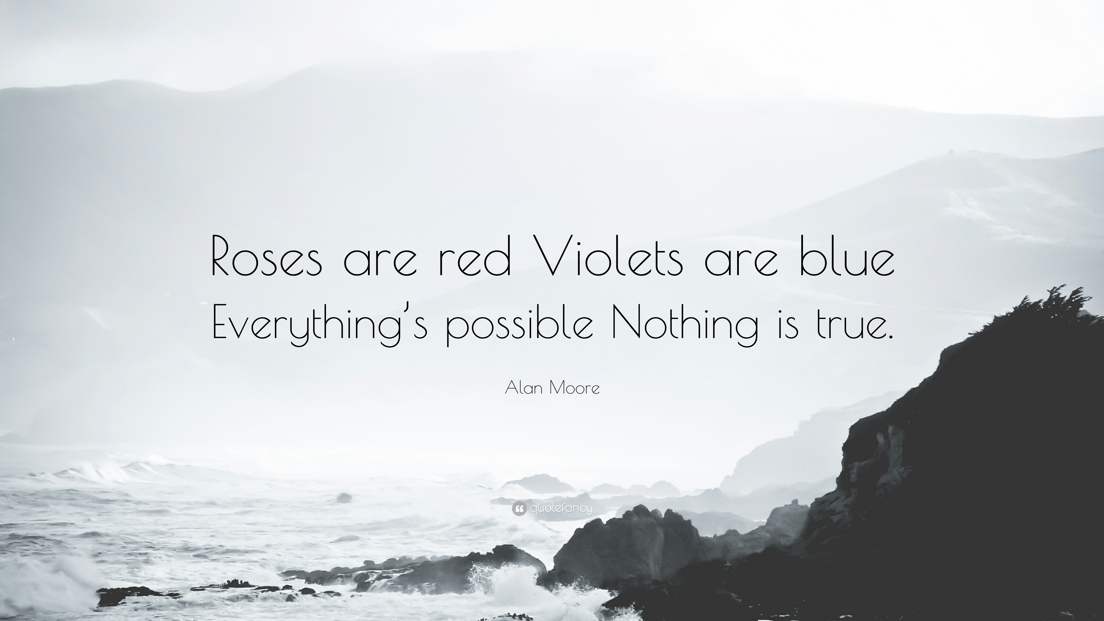 Alan Moore Quote: “Roses are red Violets are blue Everything's possible Nothing is true.”
