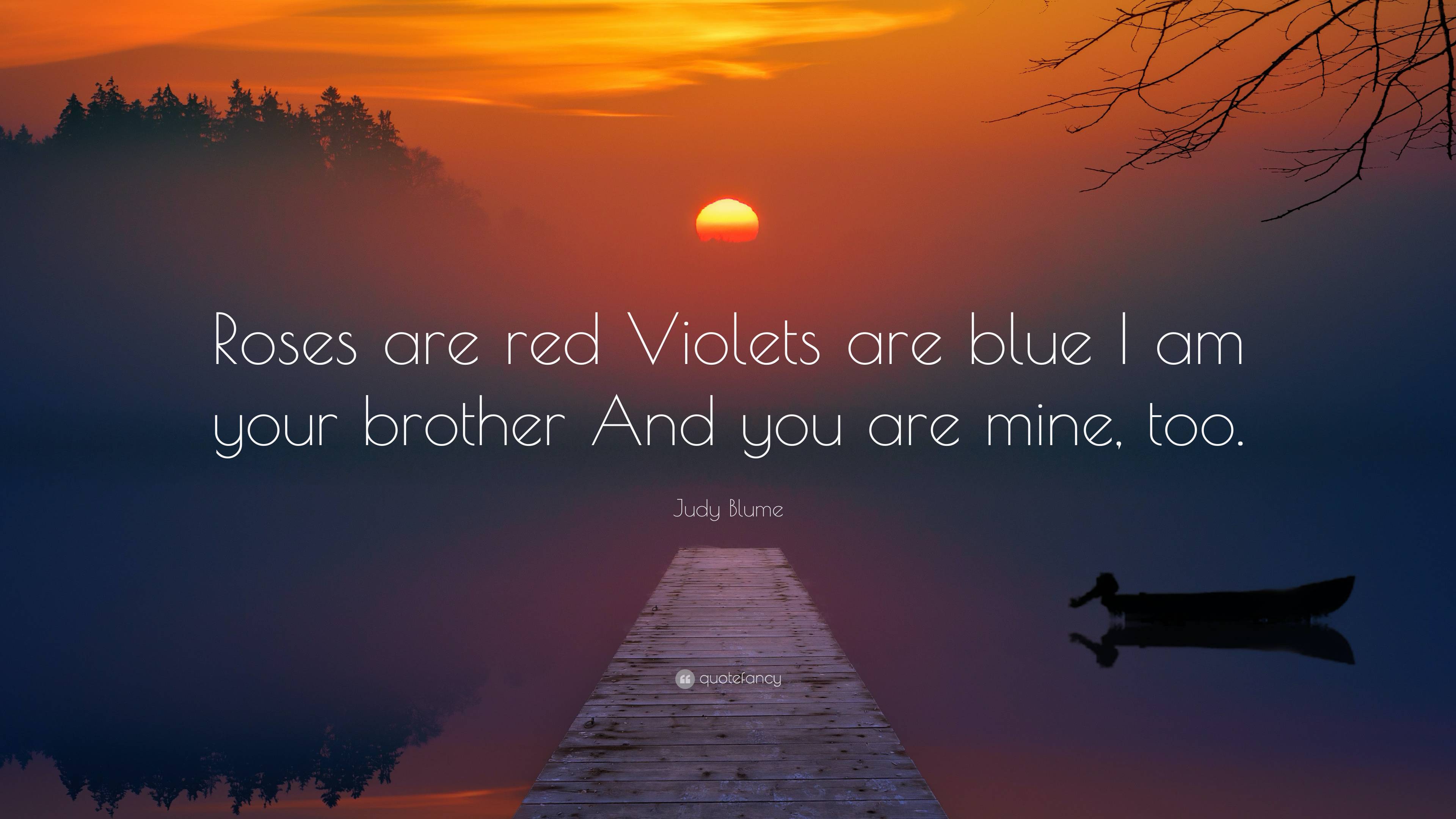 Judy Blume Quote: “Roses are red Violets are blue I am your brother And you are