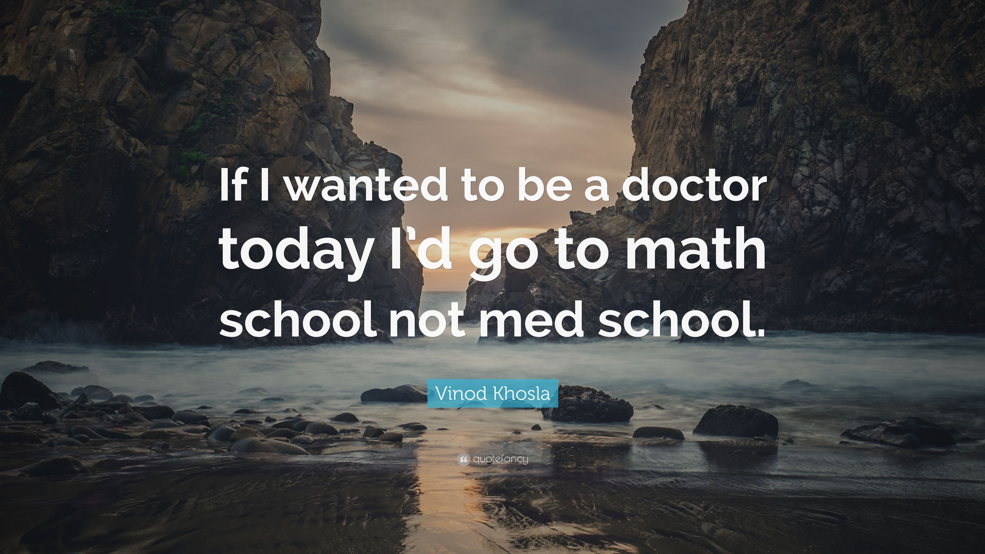 Vinod Khosla Quote: “If I wanted to be a doctor today I'd go to math