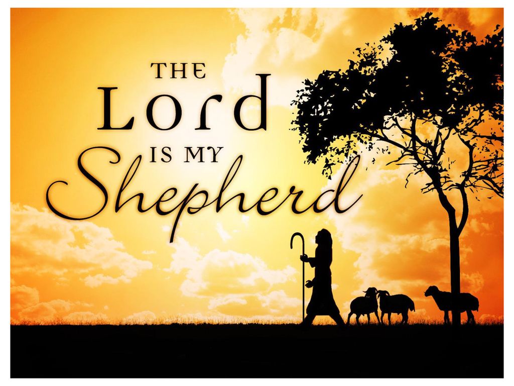 Psalm 23:1 6 (KJV) 1 The LORD Is My Shepherd; I Shall Not Want