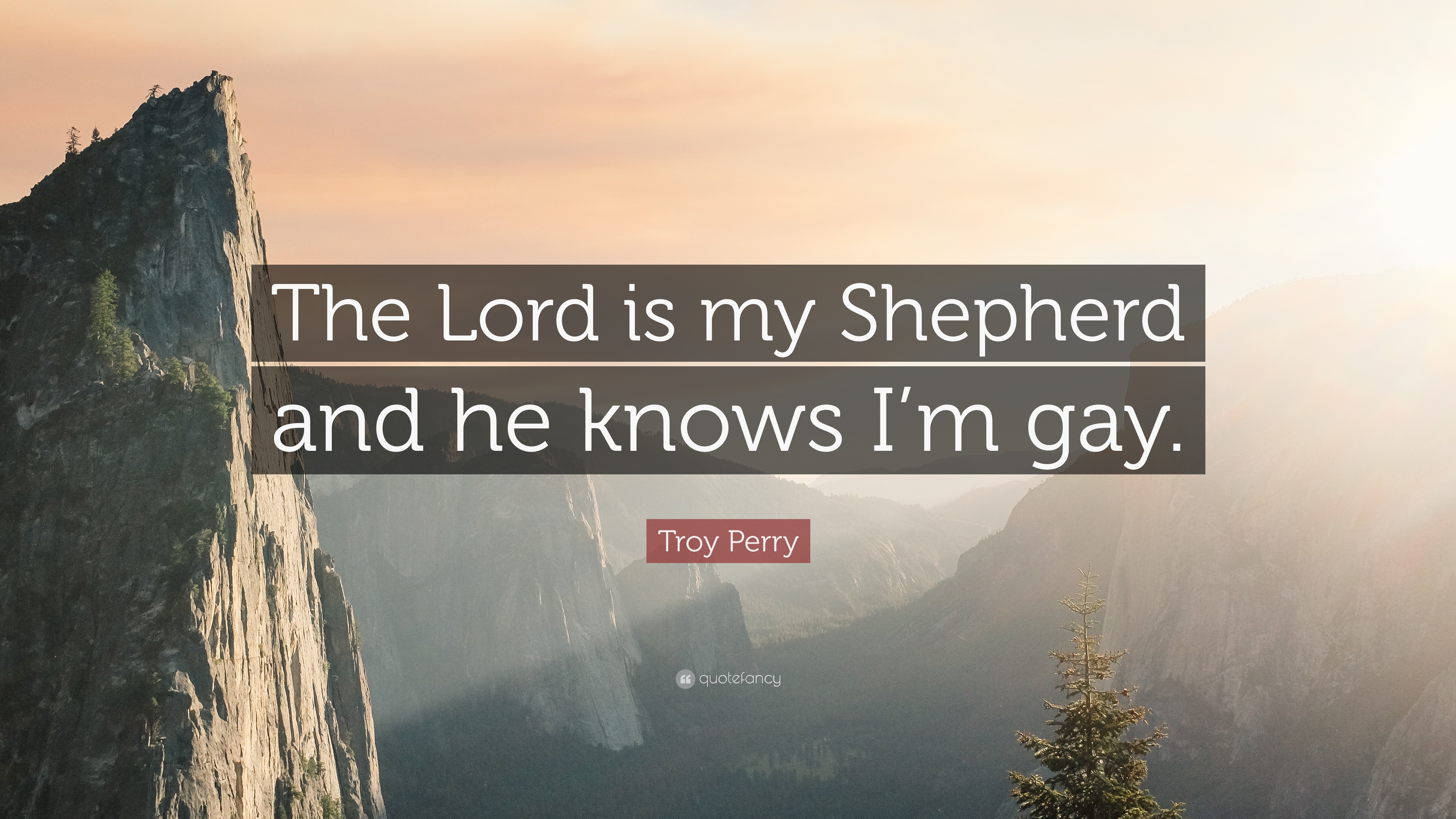 Troy Perry Quote: “The Lord is my Shepherd and he knows I'm gay.”
