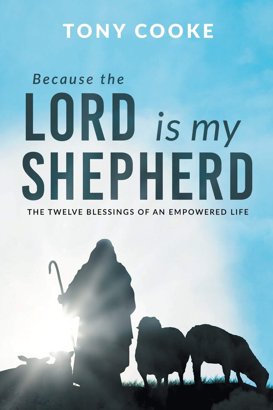Because the Lord is My Shepherd: The Twelve Blessings of an Empowered Life: Cooke, Tony: 9781680316728: Books
