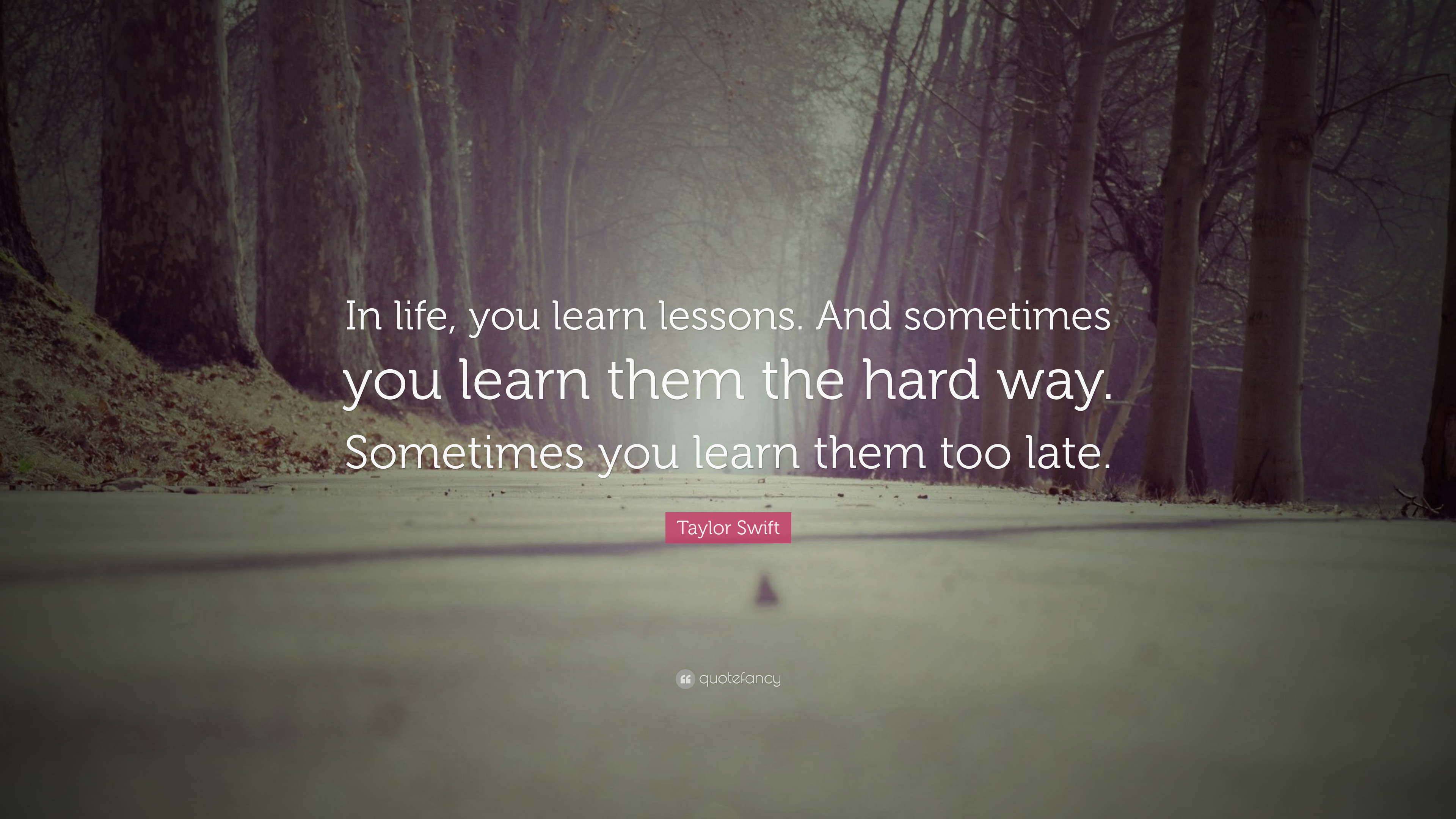 Taylor Swift Quote: “In life, you learn lessons. And sometimes you learn them the hard way