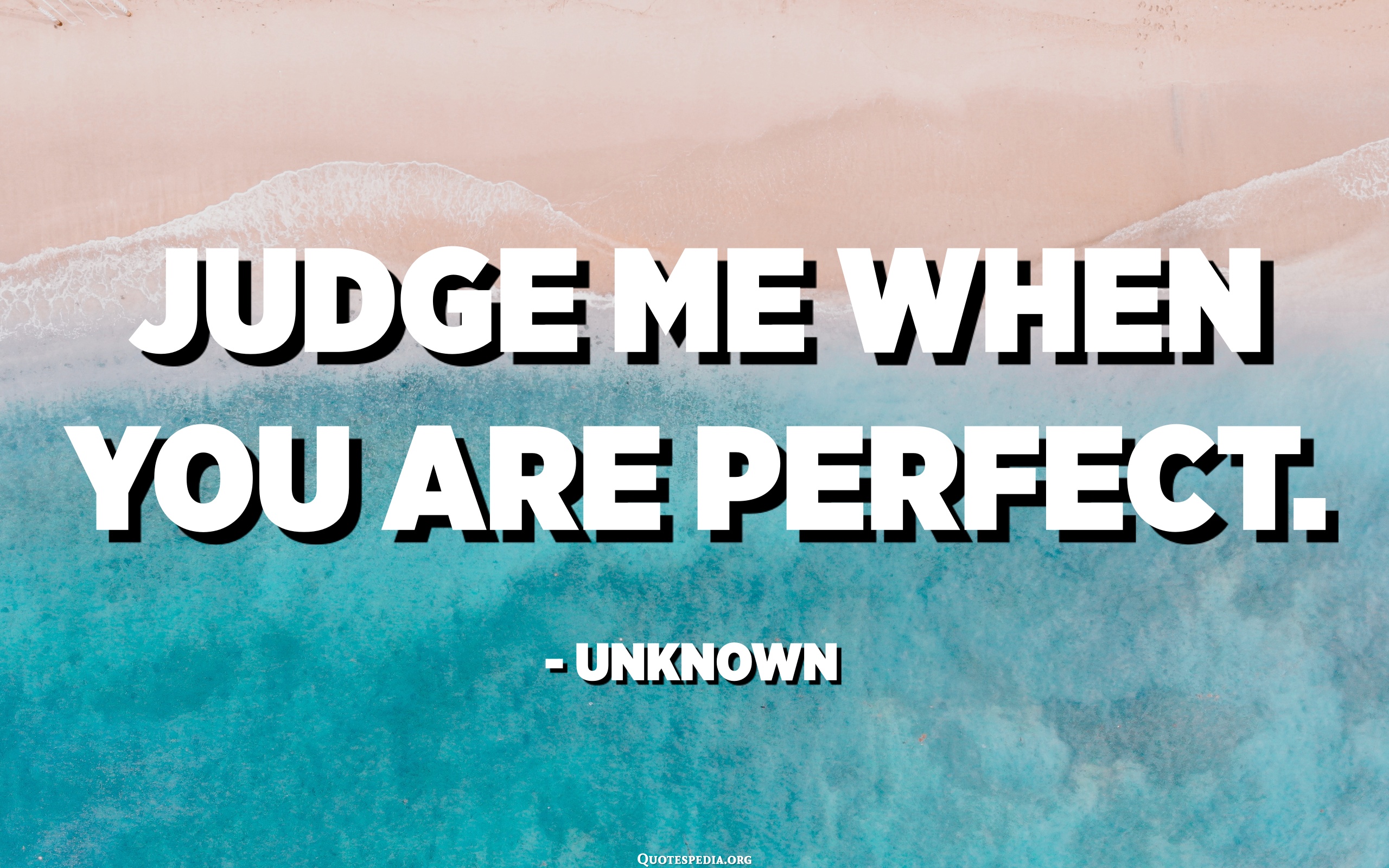 Judge me when you are perfect