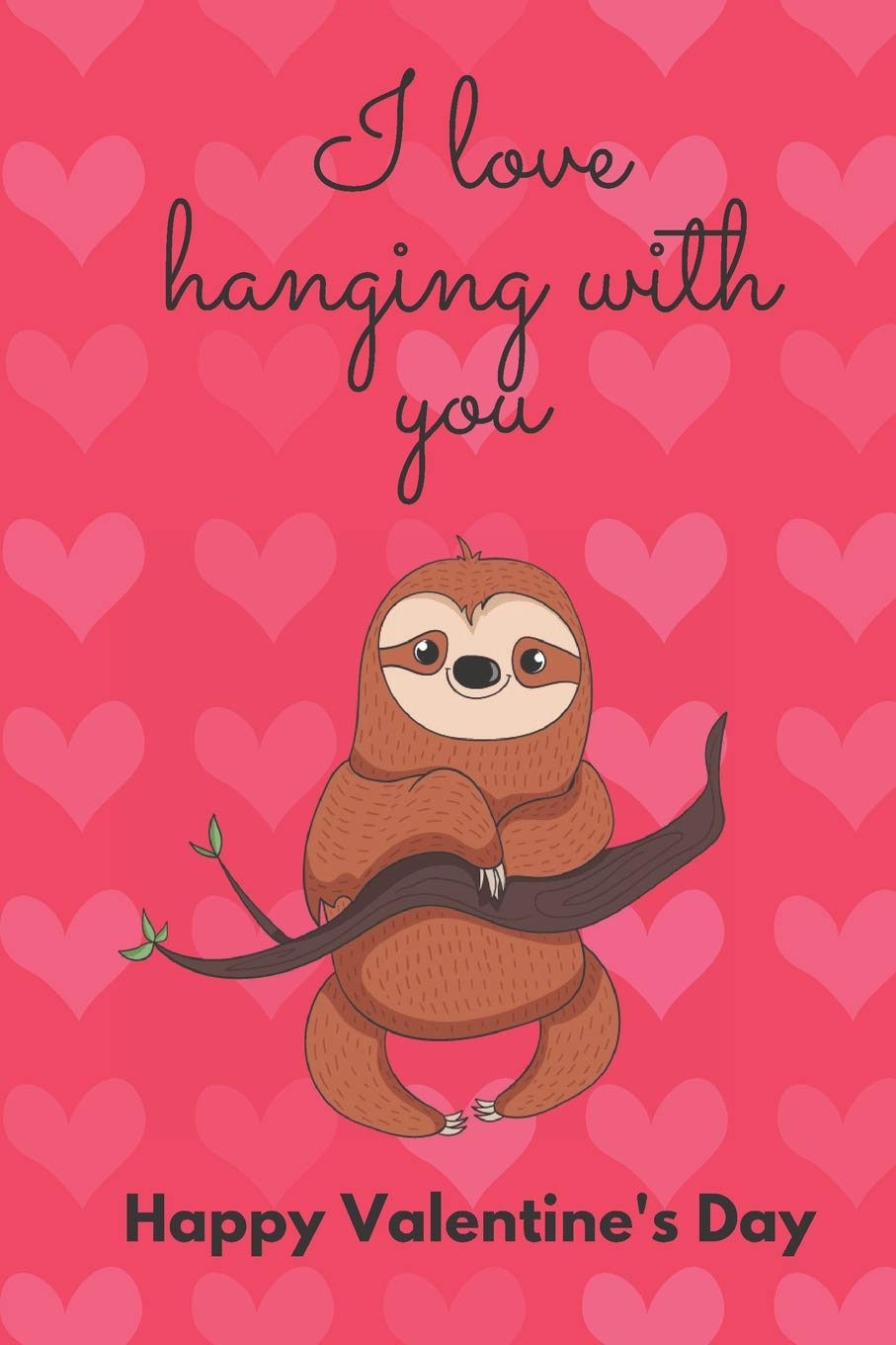 I LOVE HANGING WITH YOU. HAPPY VALENTINE'S DAY.: SLOTH COVER UNIQUE GREETING CARD ALTERNATIVE: Designs, D: 9798609360472: Books