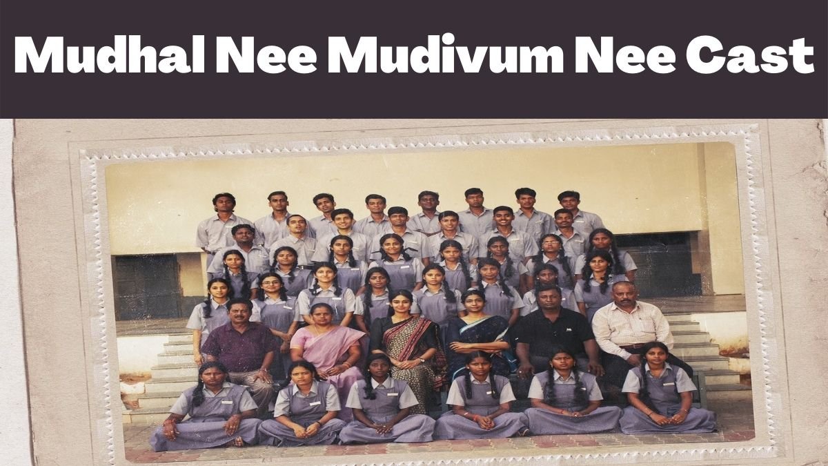 Mudhal Nee Mudivum Nee Cast: Get Mudhal Nee Mudivum Nee Cast And Crew Here