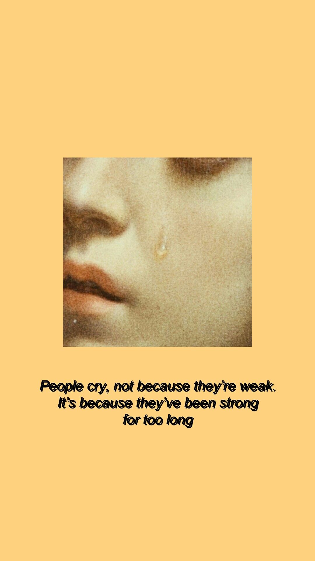 People cry, not because they're weak. It's because they've been strong for too long. -Johny Depp. Quote background, Wallpaper quotes, Wallpaper iphone quotes