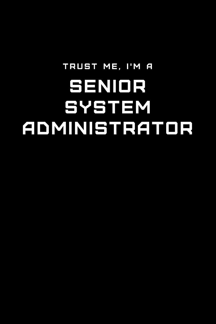 Trust Me, I'm a Senior System Administrator: Dot Grid Notebook x 9 inches, 110 Pages, Professional IT, Office Softcover Journal: 9781686281198: Notebooks, IT: Books