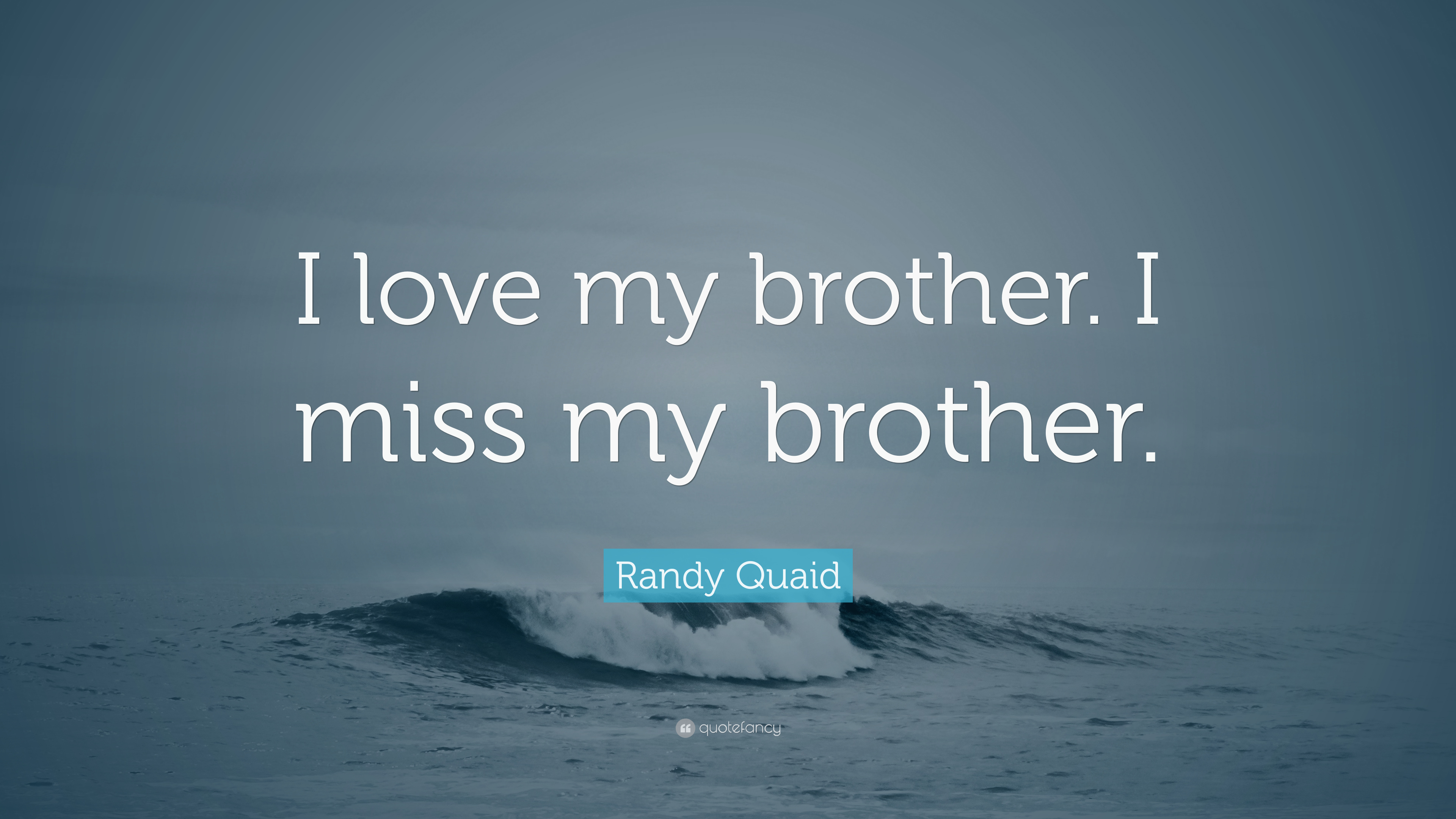 Randy Quaid Quote: “I love my brother. I miss my brother.”