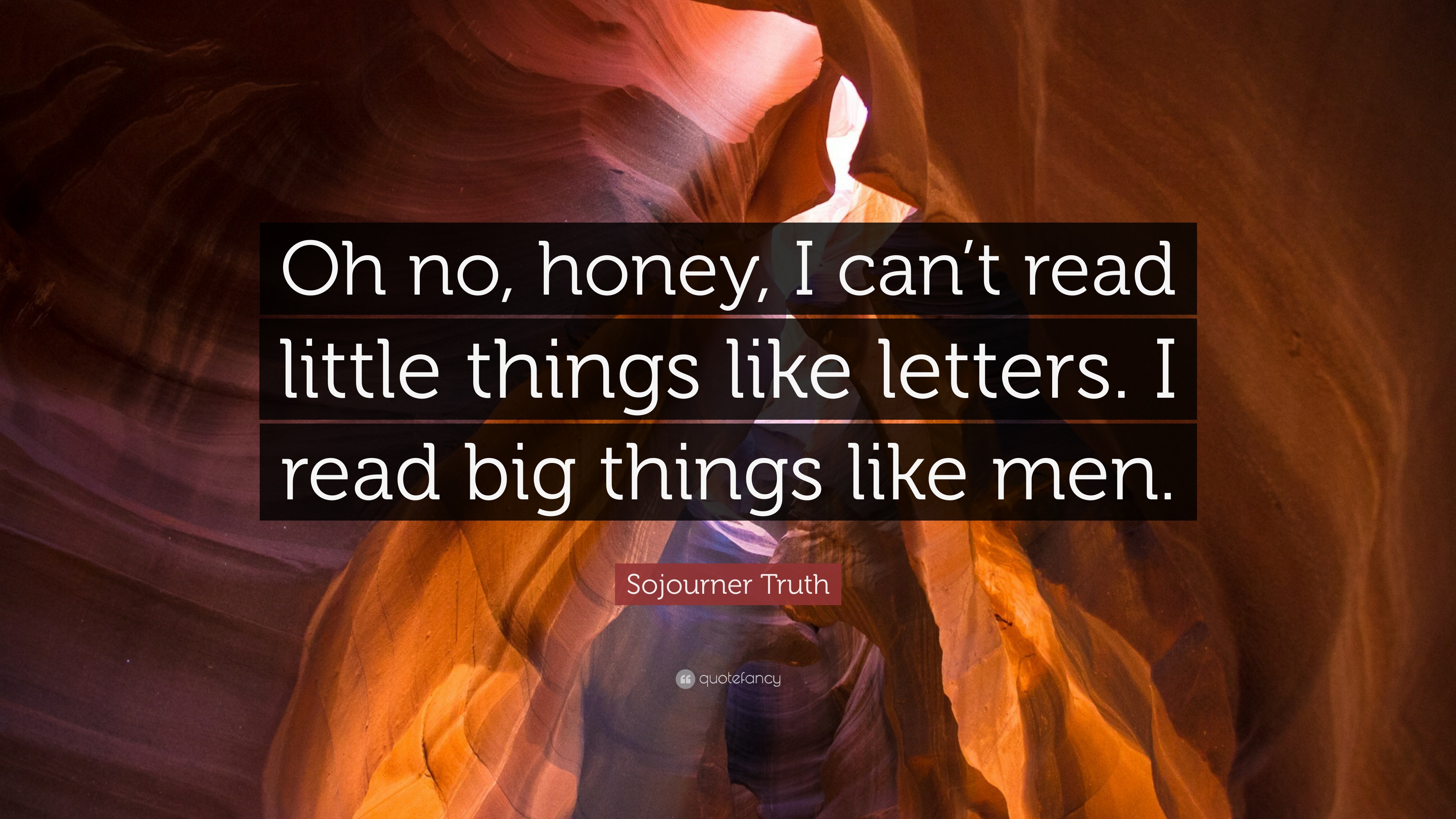 Sojourner Truth Quote: “Oh no, honey, I can't read little things like letters. I read