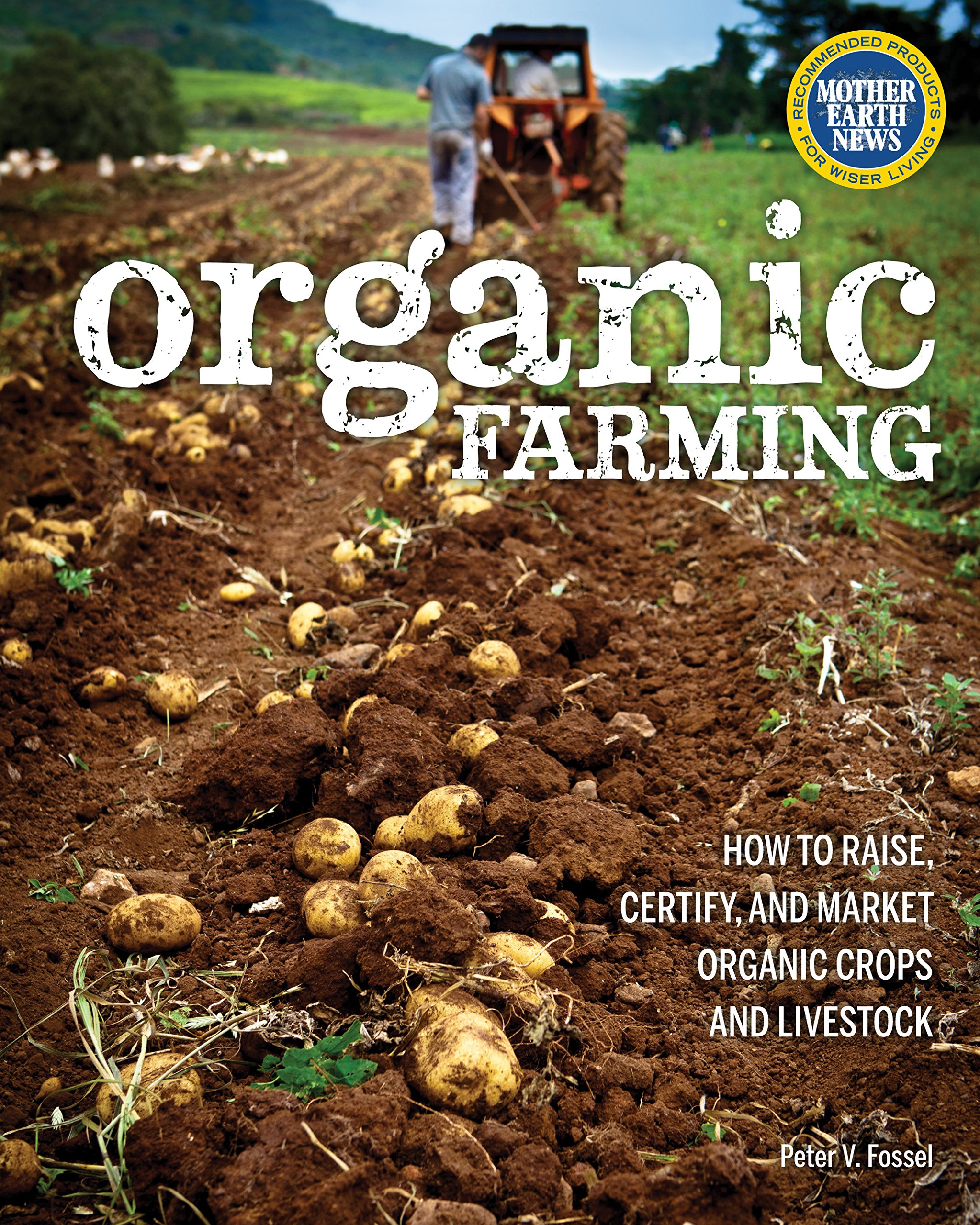 Organic Farming: How to Raise, Certify, and Market Organic Crops and Livestock: Fossel, Peter: 9780760345719: Books