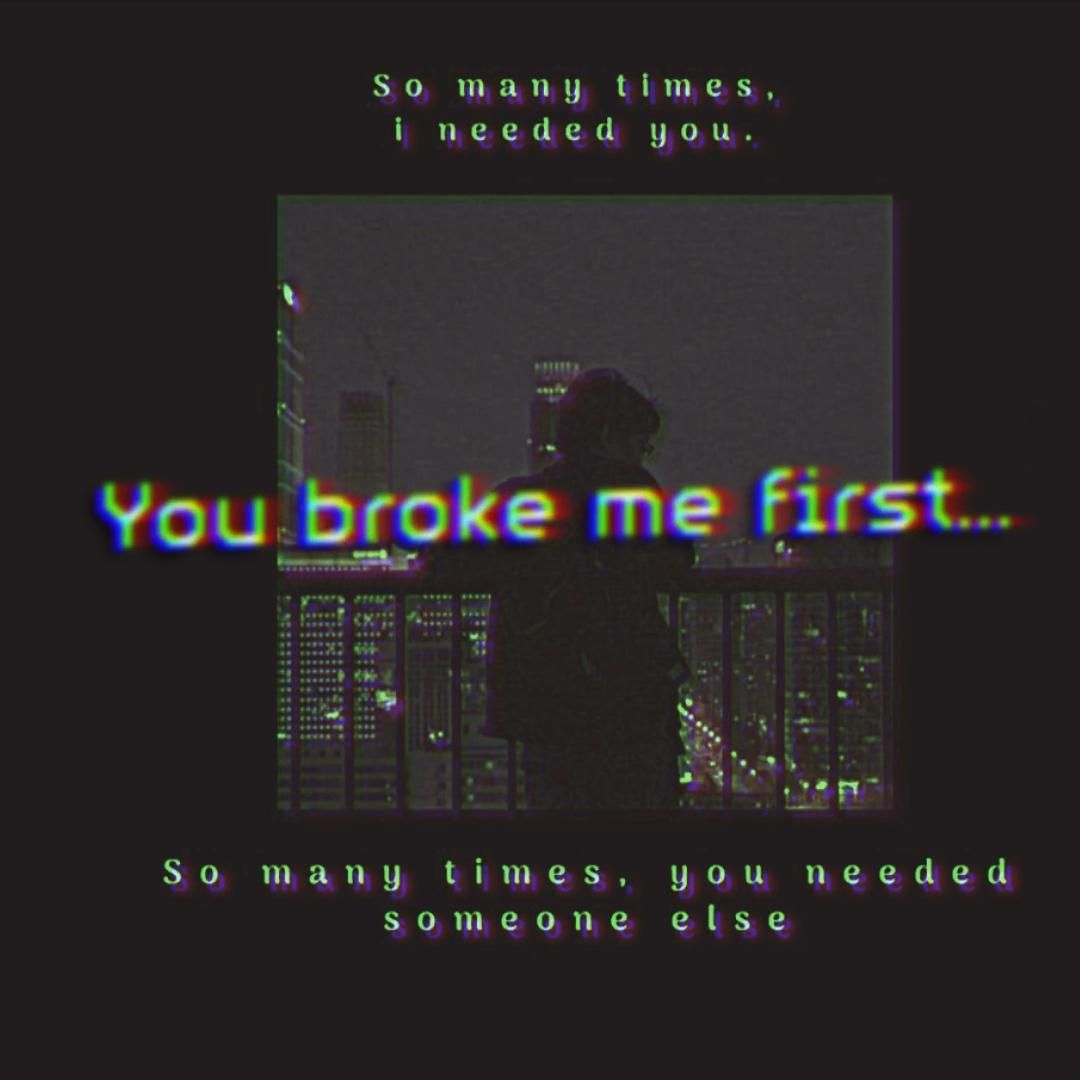 You broke me first edit. VIBEO EDITS. Music quotes, Depressing songs, Music lyrics art