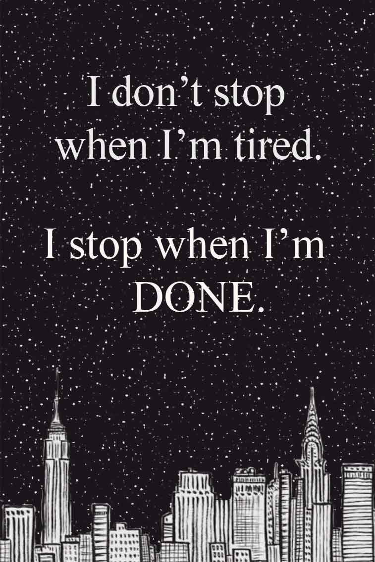 positive inspiration quotes don't stop when I'm tired. I stop when I'm done. quote #quote Wallpaper