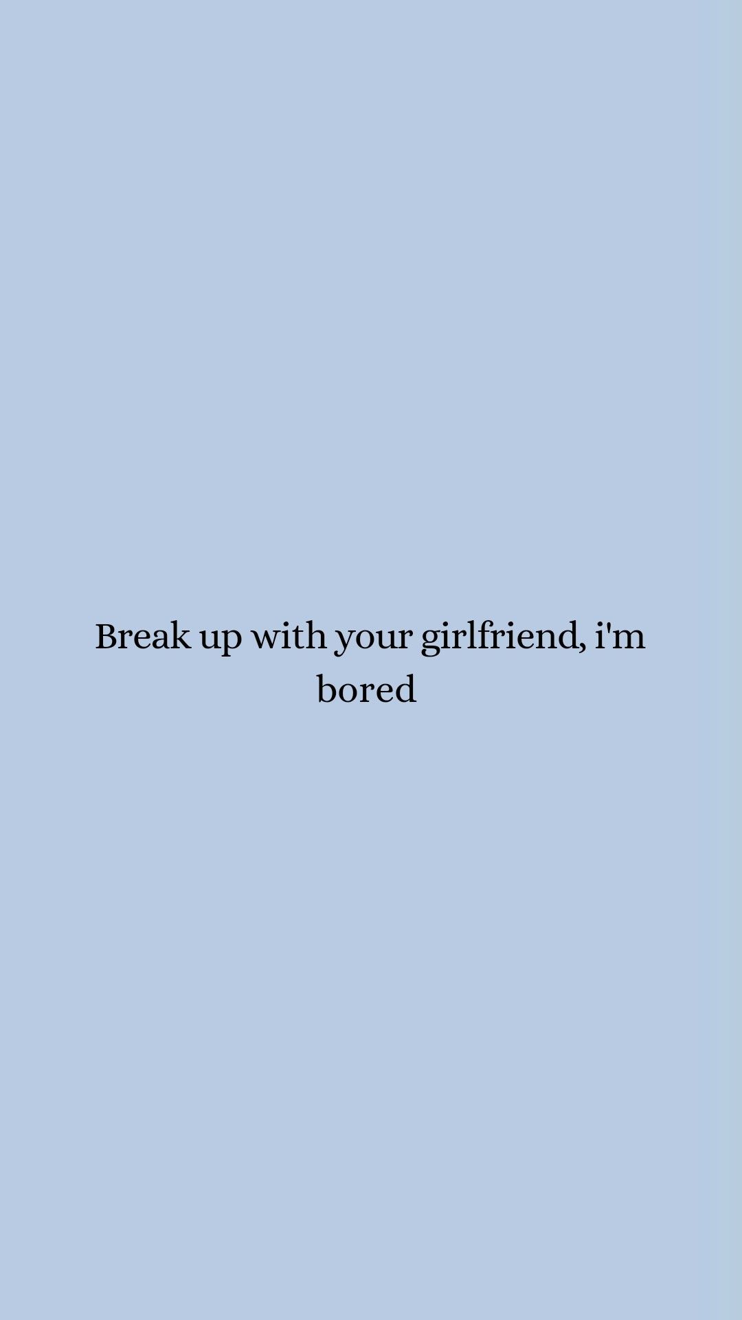 Break Up With Your Girlfriend, I'm bored'