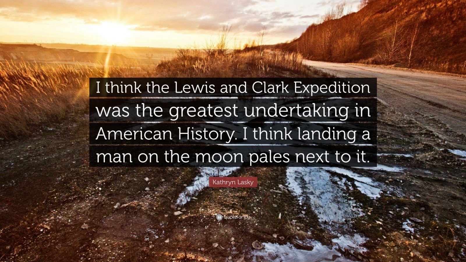 Kathryn Lasky Quote: “I think the Lewis and Clark Expedition was the greatest undertaking in American History. I think landing a man on the mo.”