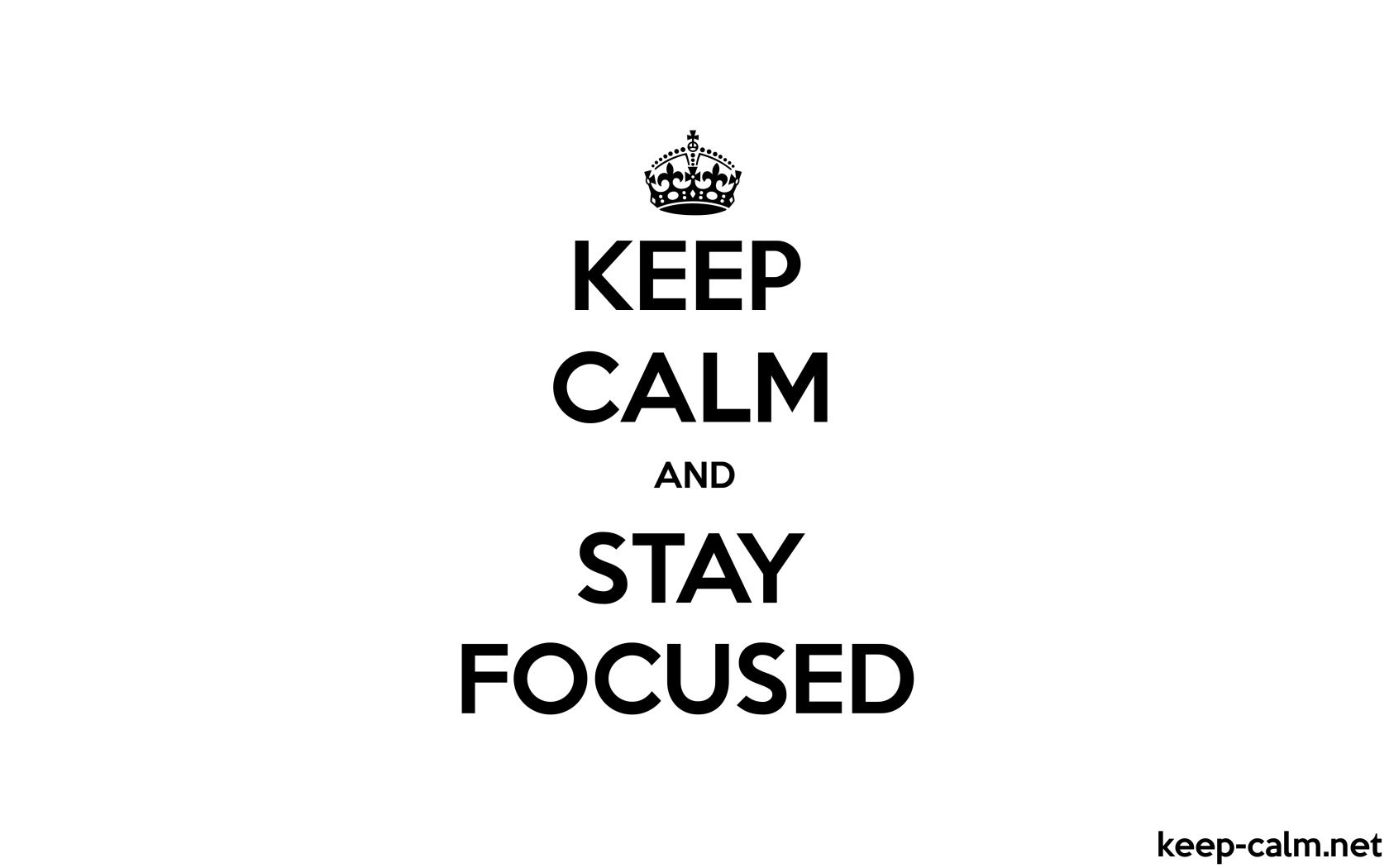 KEEP CALM AND STAY FOCUSED