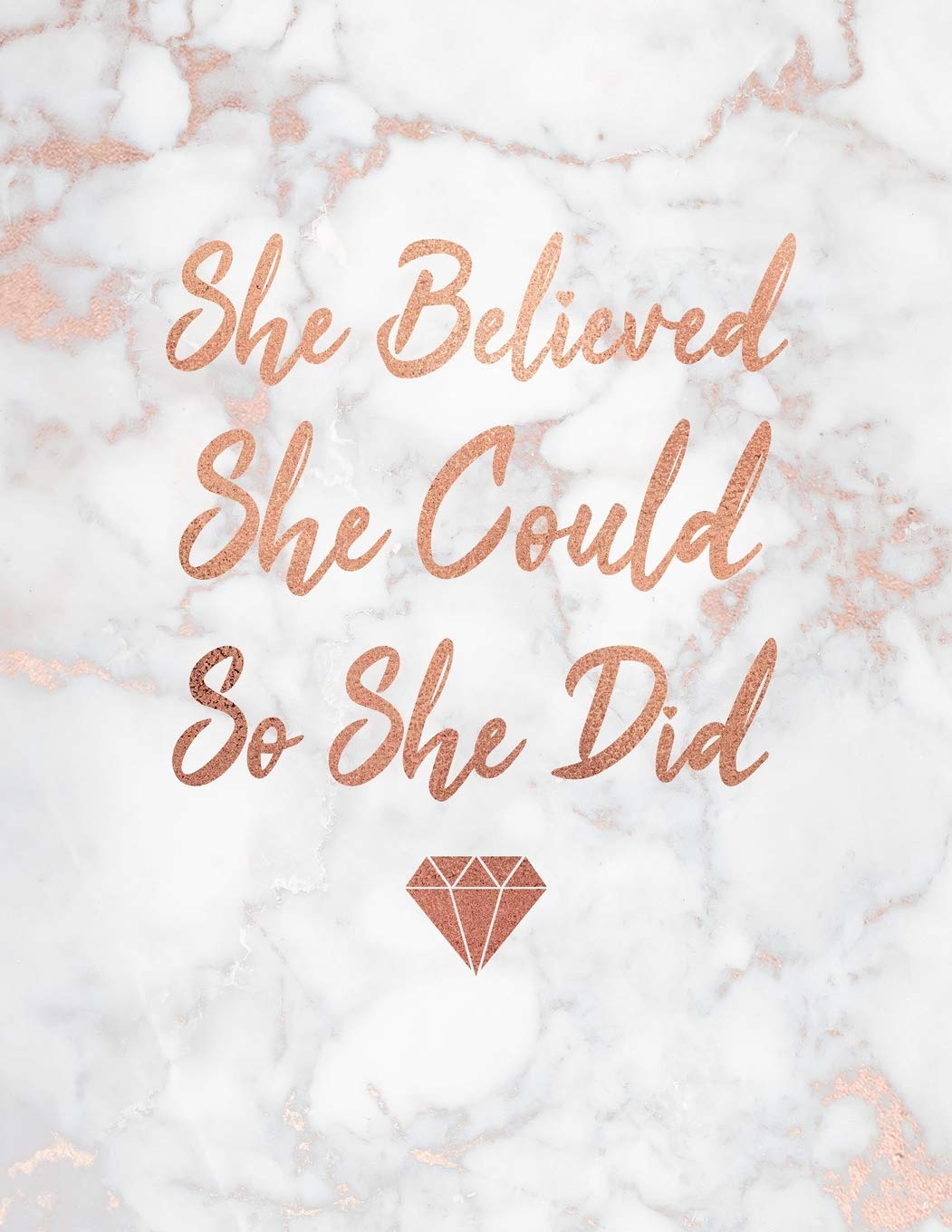 She Believed She Could So She Did: Marble And Rose Gold College Ruled Lined Pages.5 X 11 Size. Inspirational Gift For Girls. Rose