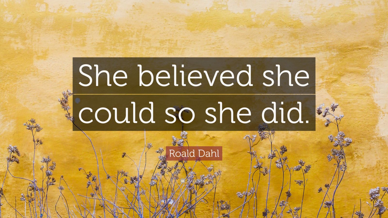 Roald Dahl Quote: “She believed she could so she did.”