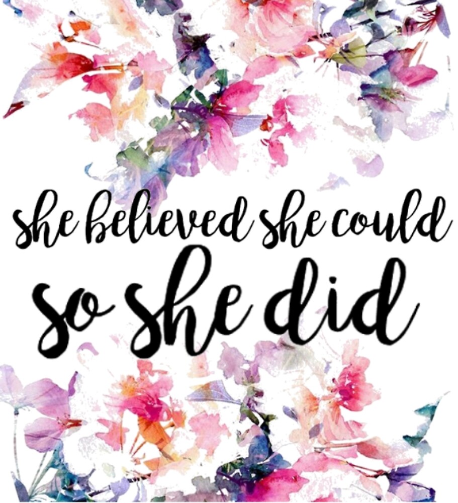She Believed She Could So She Did Floral