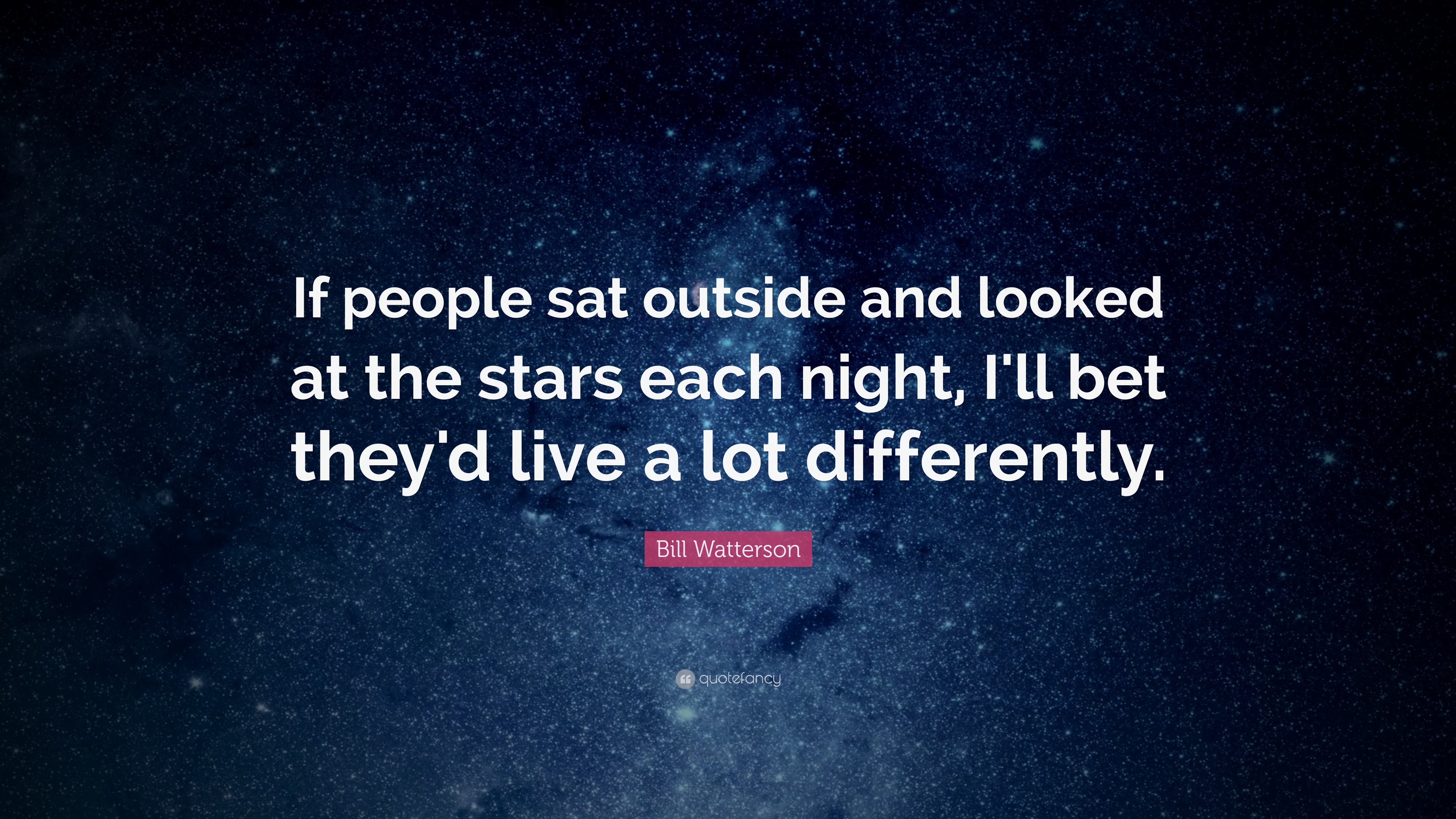 Bill Watterson Quote: “If people sat outside and looked at the stars each night, I'll