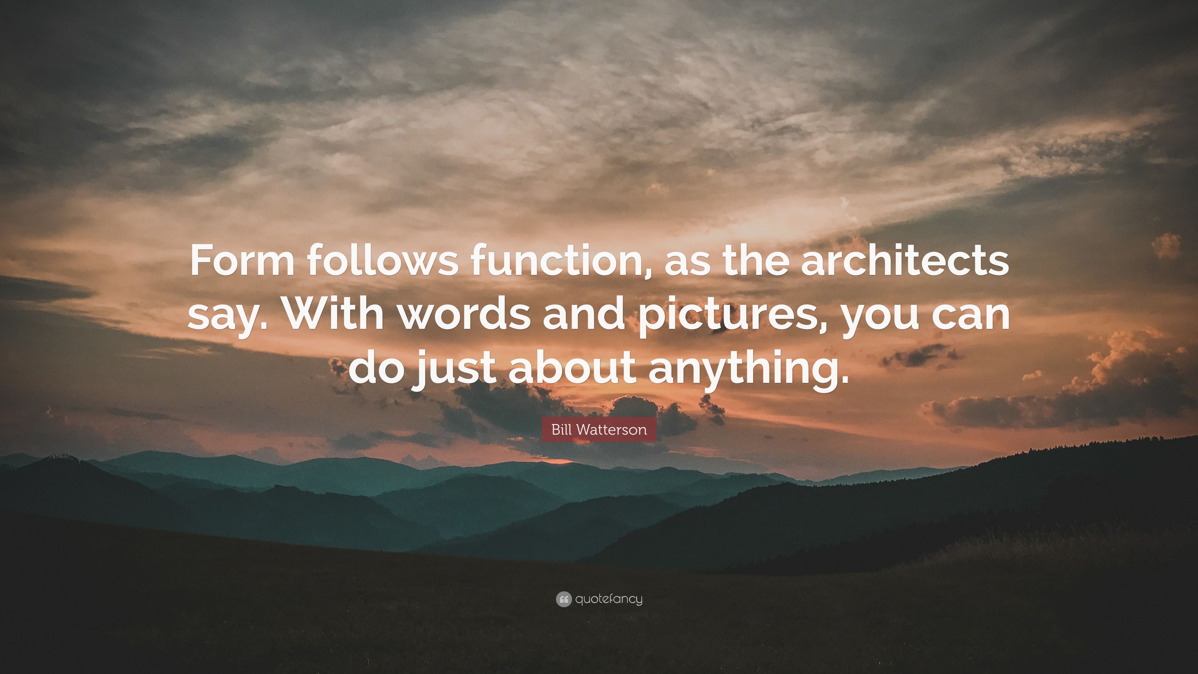 Bill Watterson Quote: “Form follows function, as the architects say. With words and picture, you can