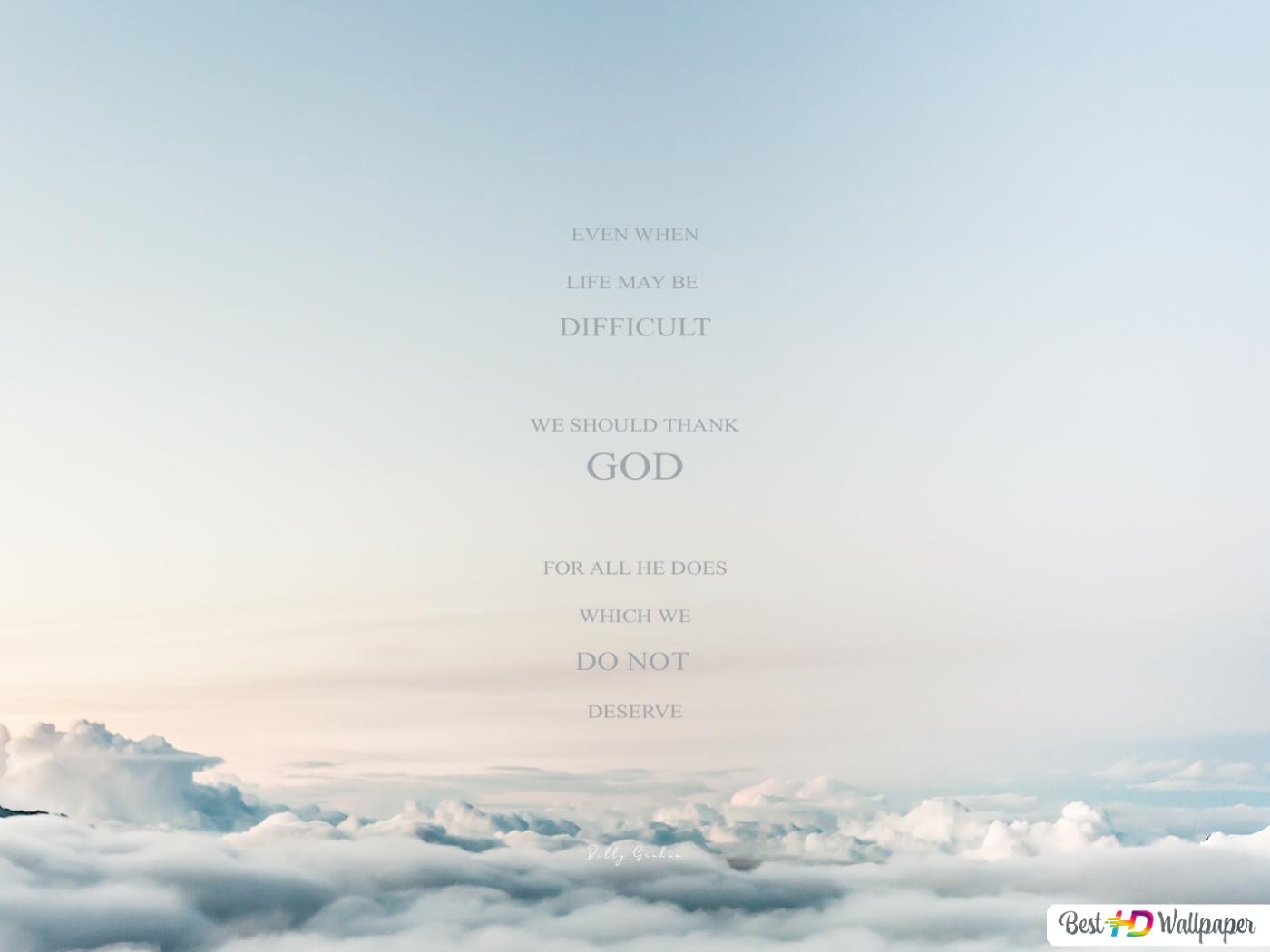 Even when life may be difficult. When should thank GOD. For all he does which we do not deserve. HD wallpaper download