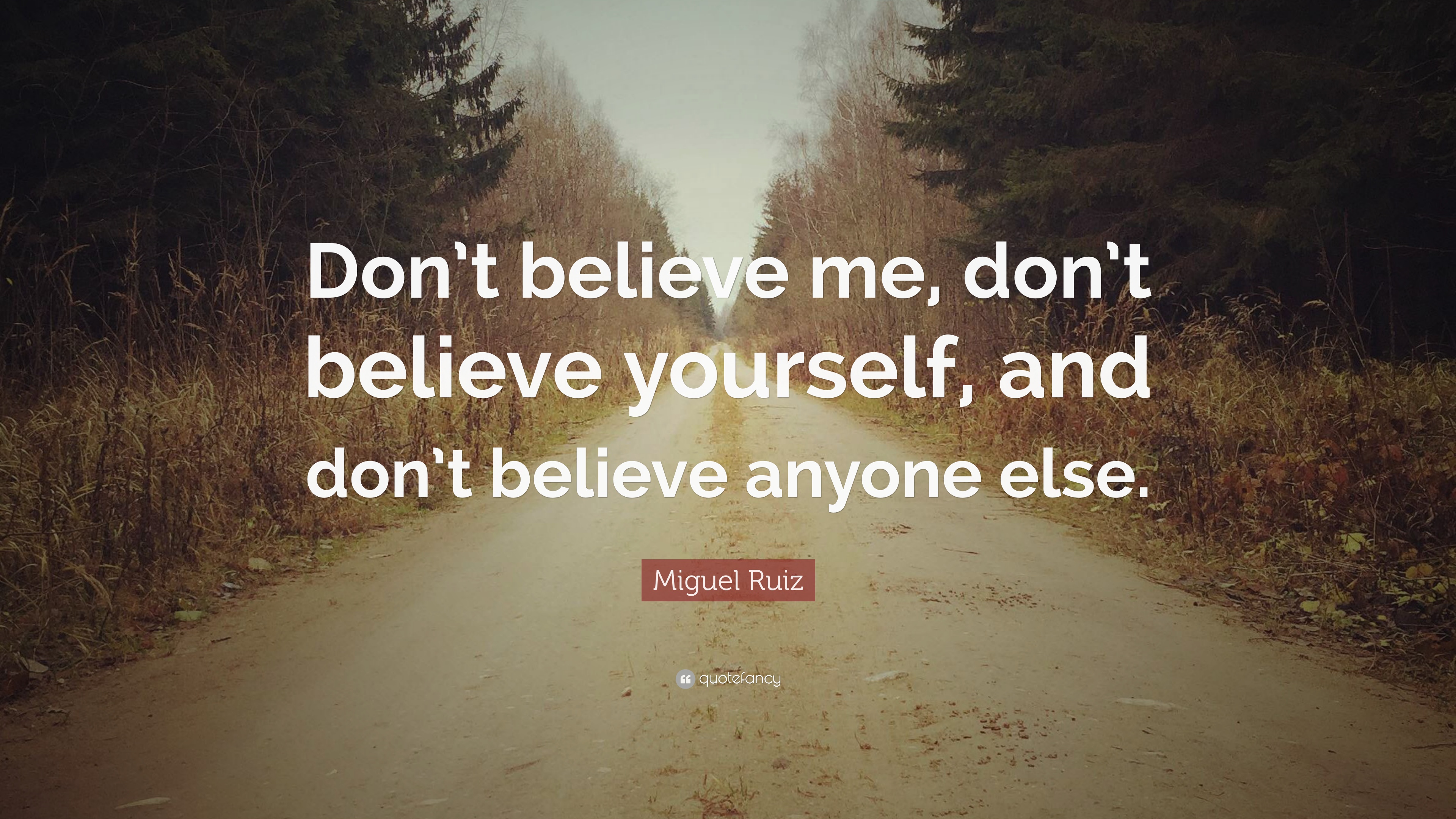 Miguel Ruiz Quote: “Don't believe me, don't believe yourself, and don't believe anyone