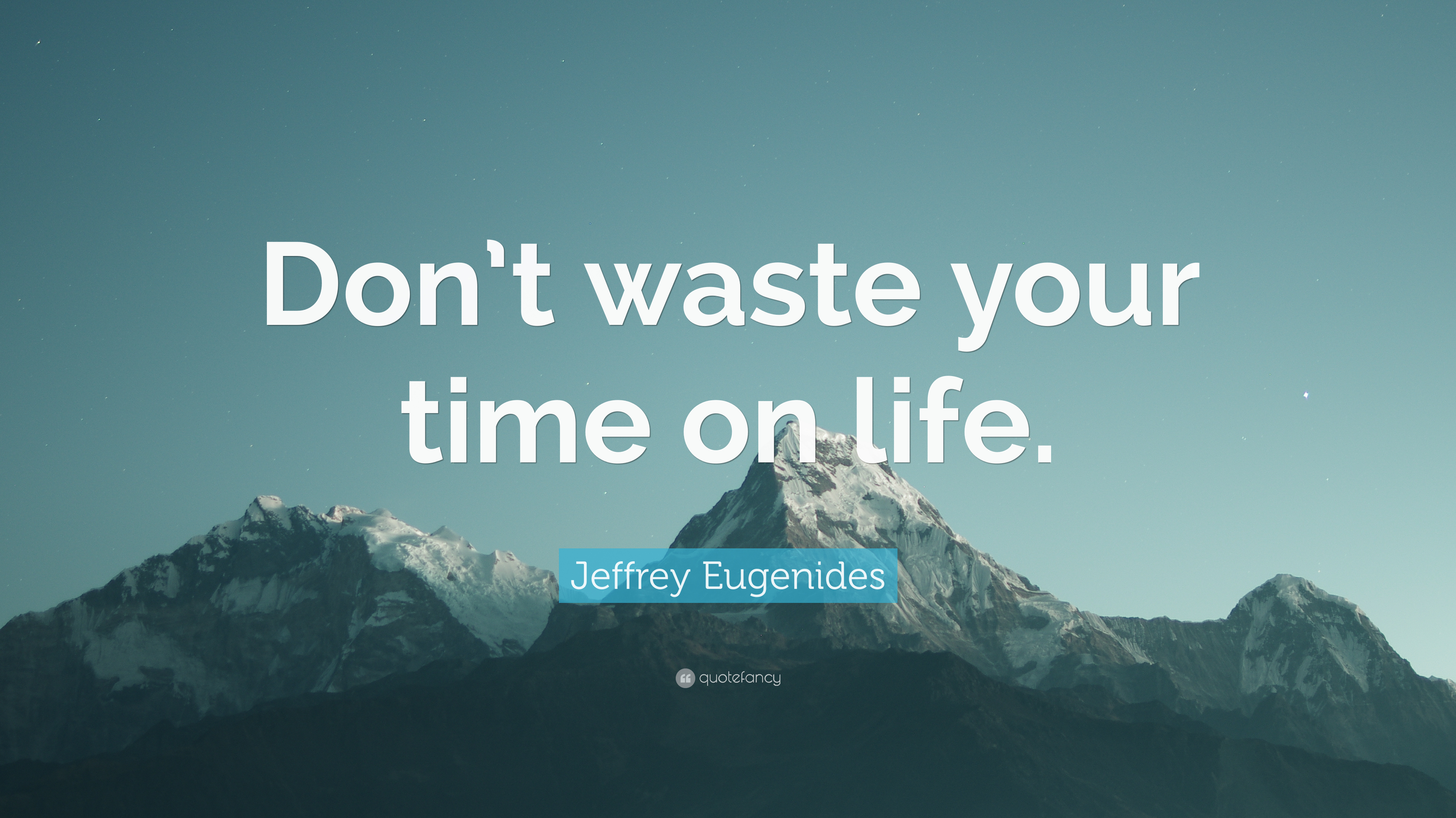 Jeffrey Eugenides Quote: “Don't waste your time on life.”