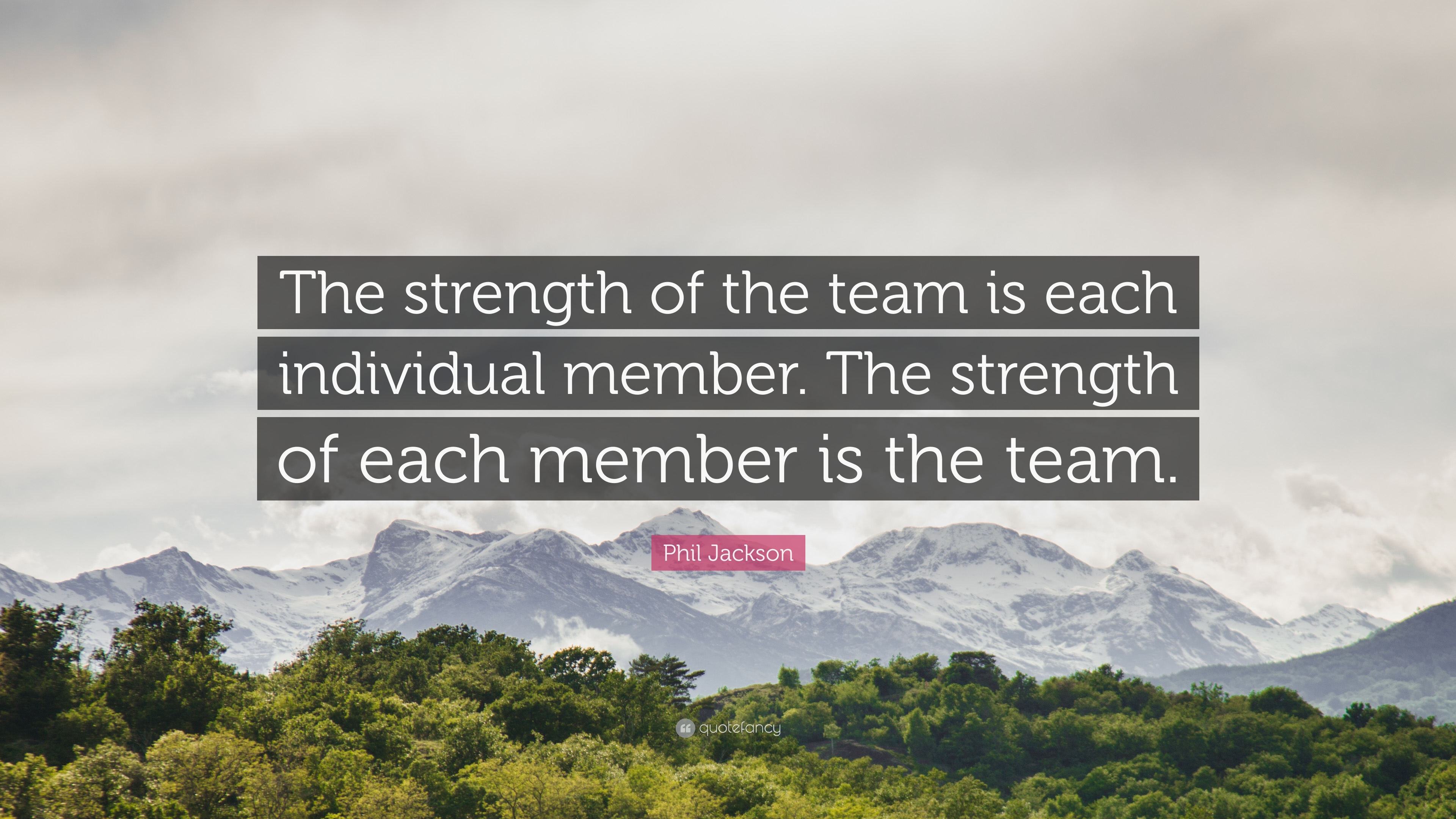 Phil Jackson Quote: “The strength of the team is each individual member. The strength of each