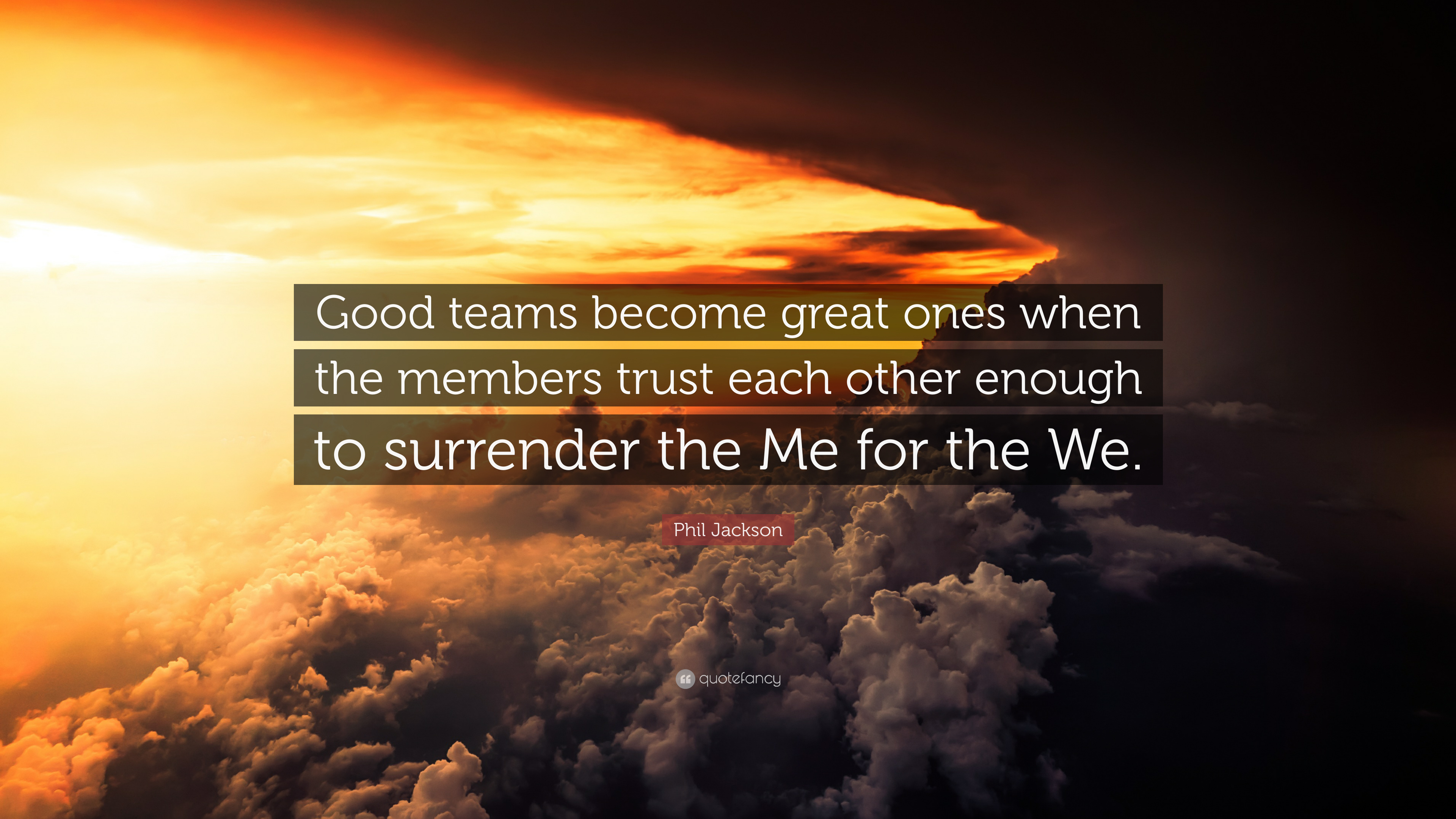 Phil Jackson Quote: “Good teams become great ones when the members trust each other enough to
