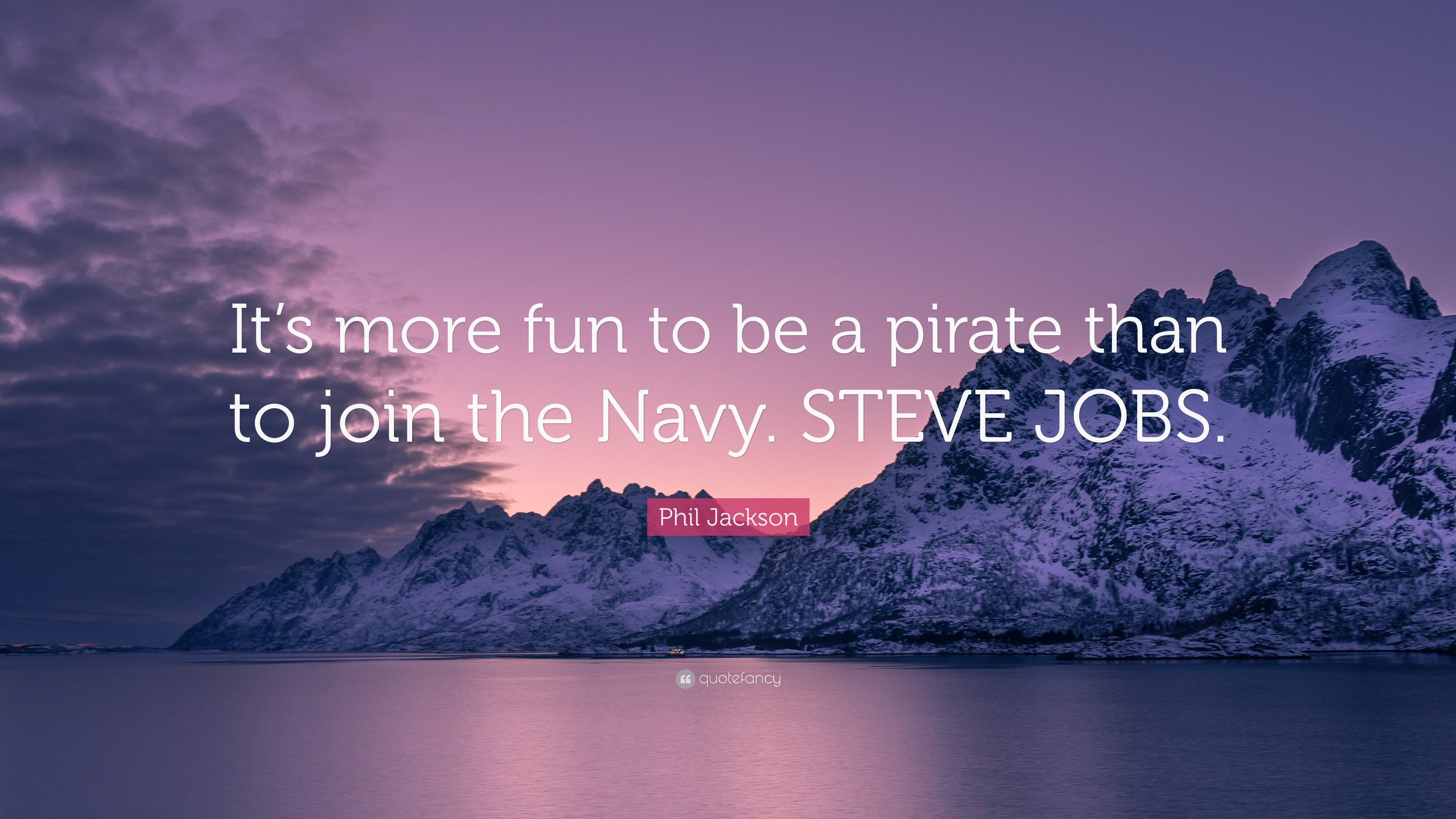 Phil Jackson Quote: “It's more fun to be a pirate than to join the Navy. STEVE