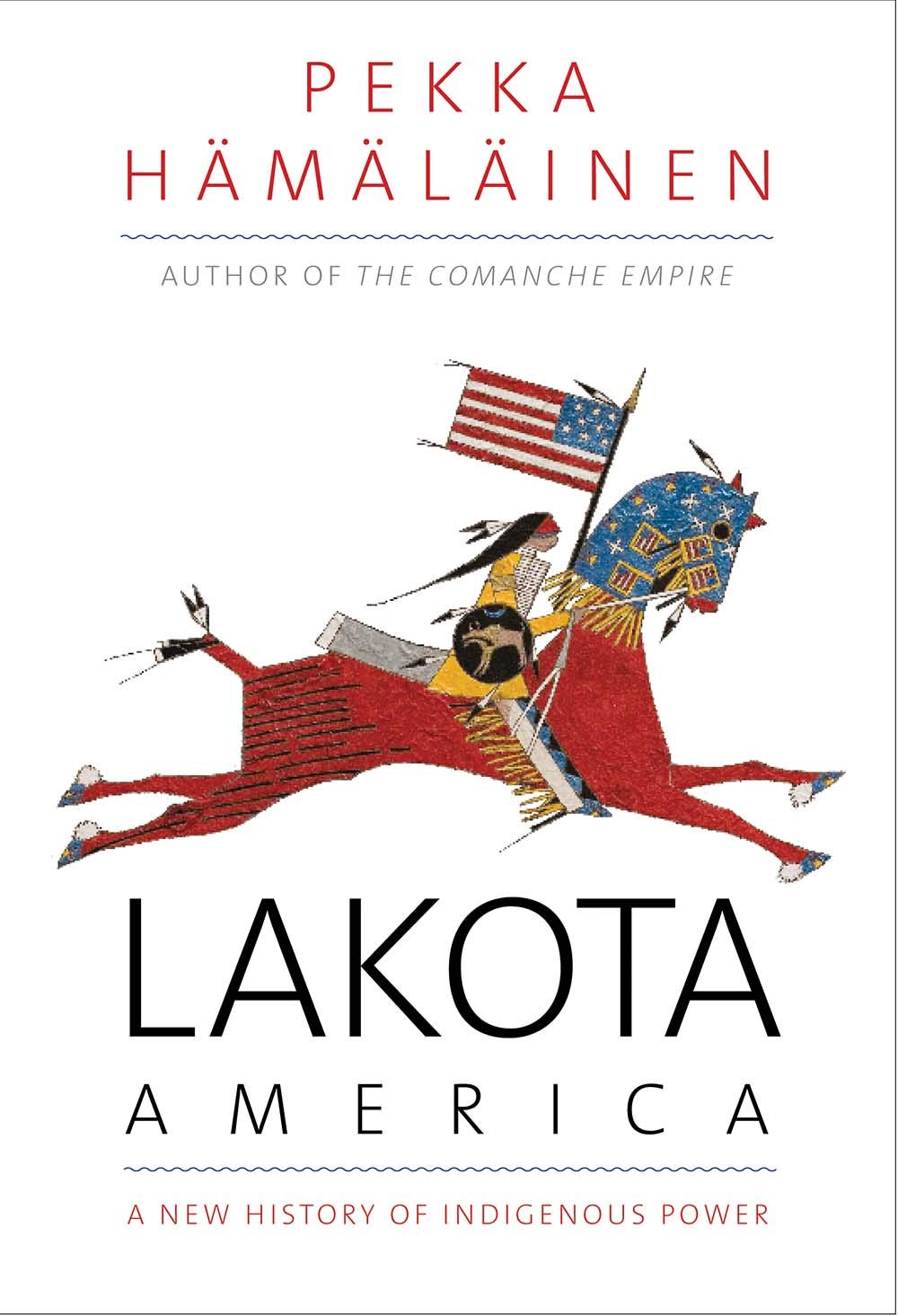 Lakota America: A New History of Indigenous Power (The Lamar Series in Western History): Hamalainen, Pekka: 9780300215953: Books