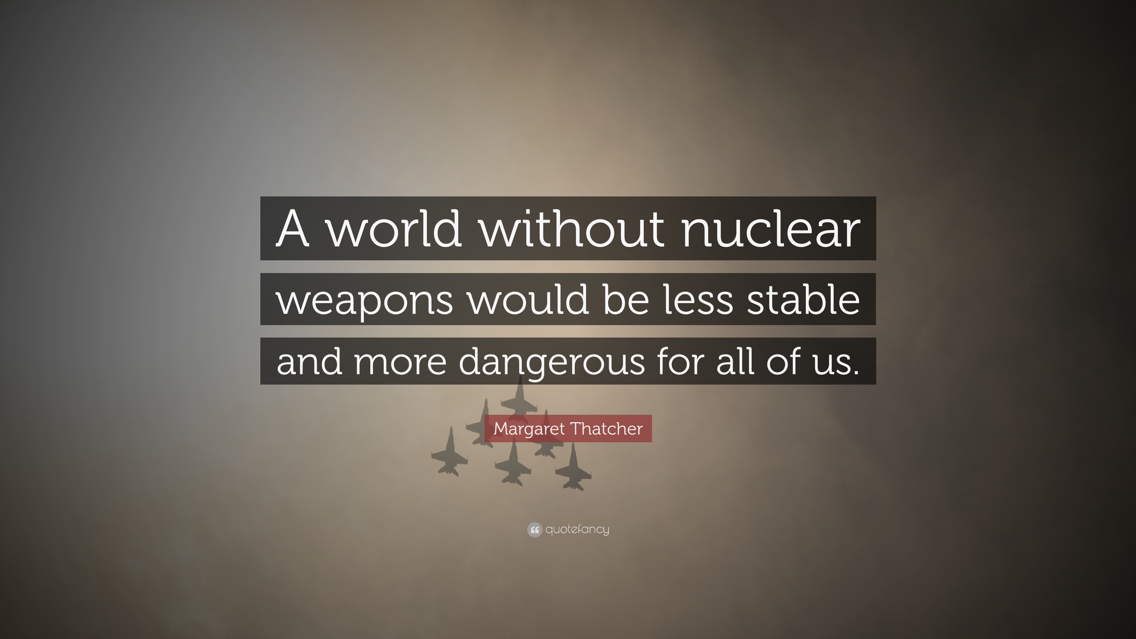 Margaret Thatcher Quote: “A world without nuclear weapons would be less stable and more dangerous for