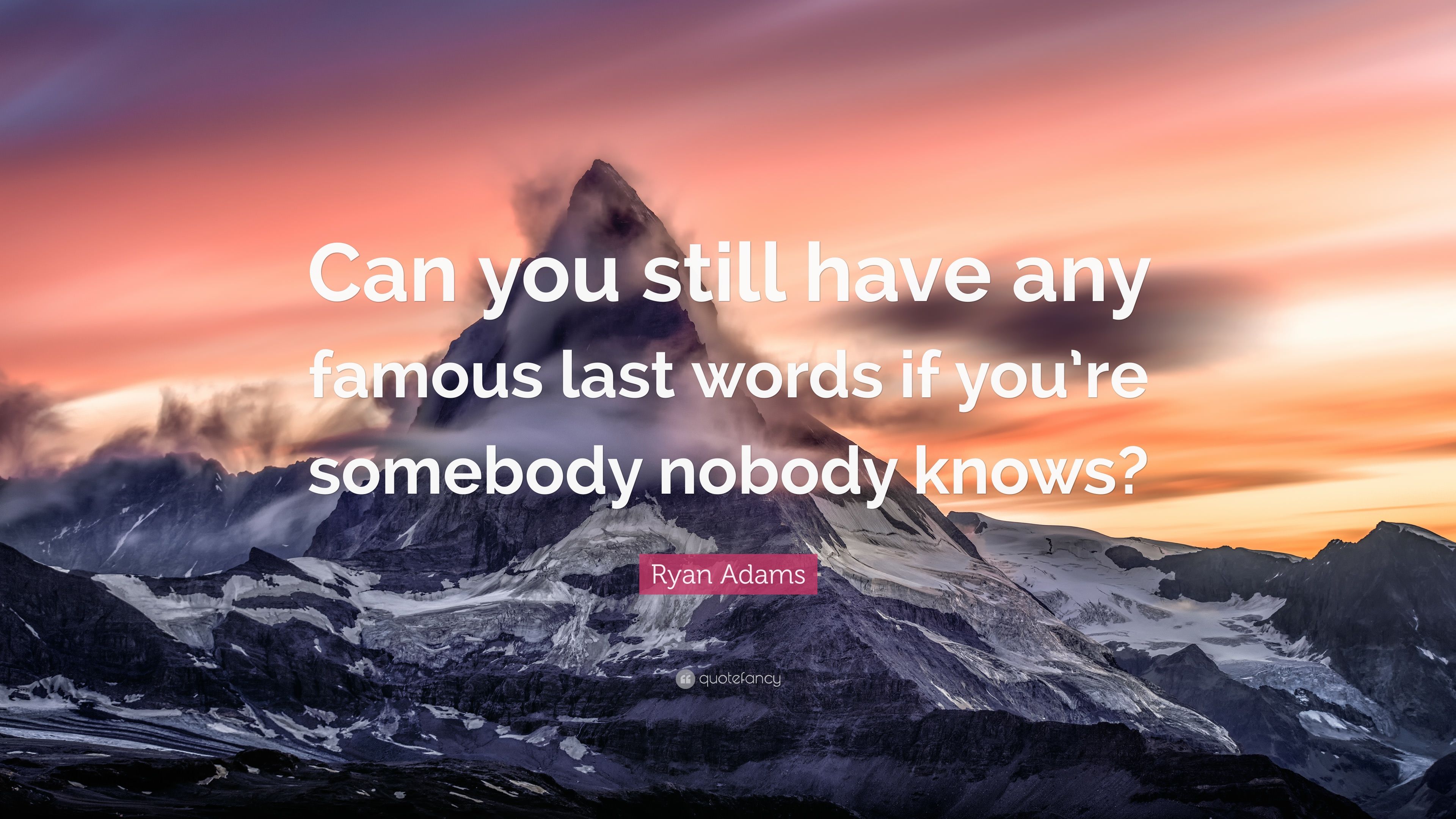 Ryan Adams Quote: “Can you still have any famous last words if you're somebody nobody
