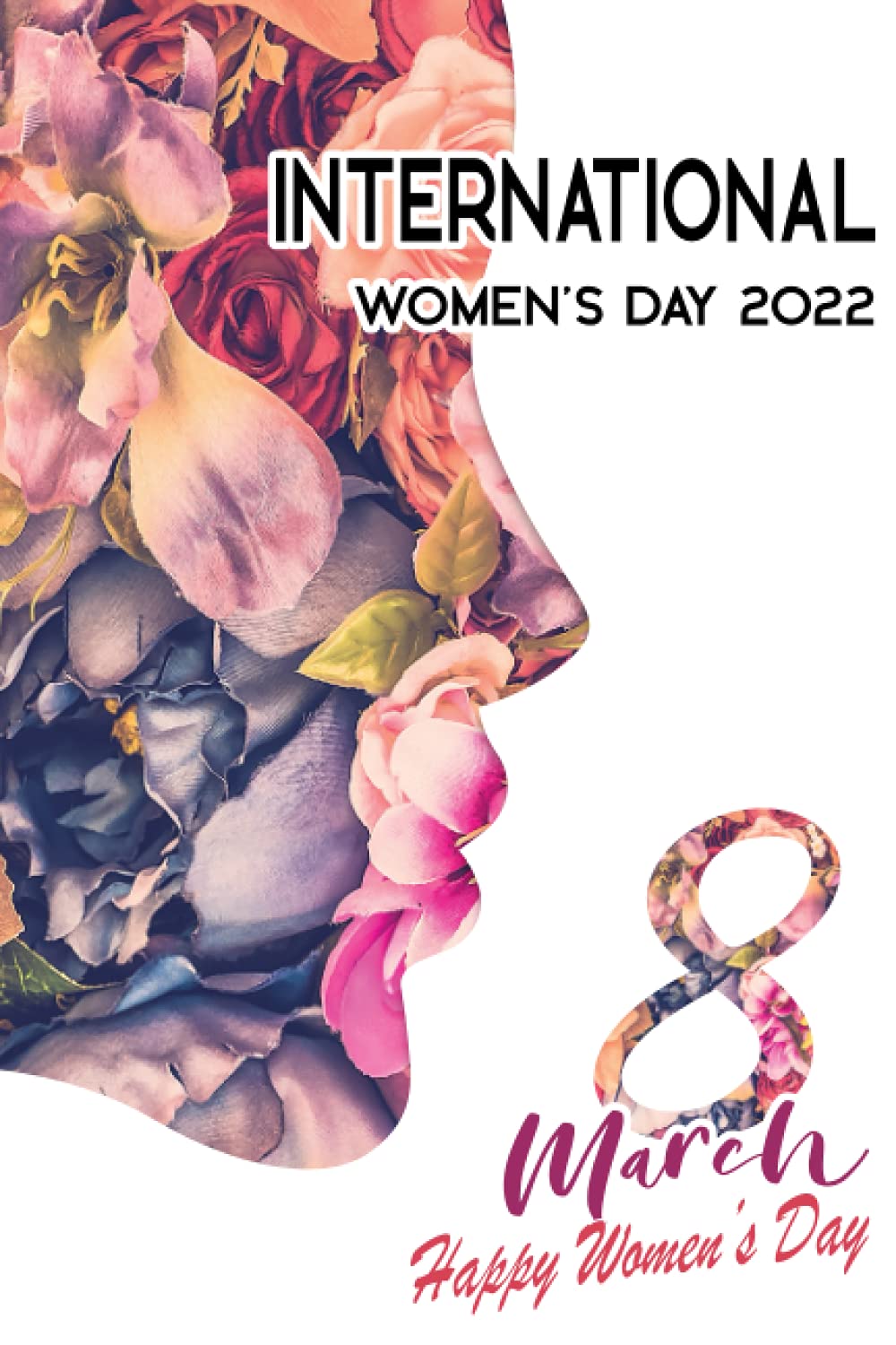 International Women's Day 8 March 2022: International Womens Day 2022 For Women, Floral Lined Journal, International Women's Day Notebook, 6x9 / 120 Pages: Amazon.co.uk: IWD 8th March International Womens Day 2022: 9798738512445: Books