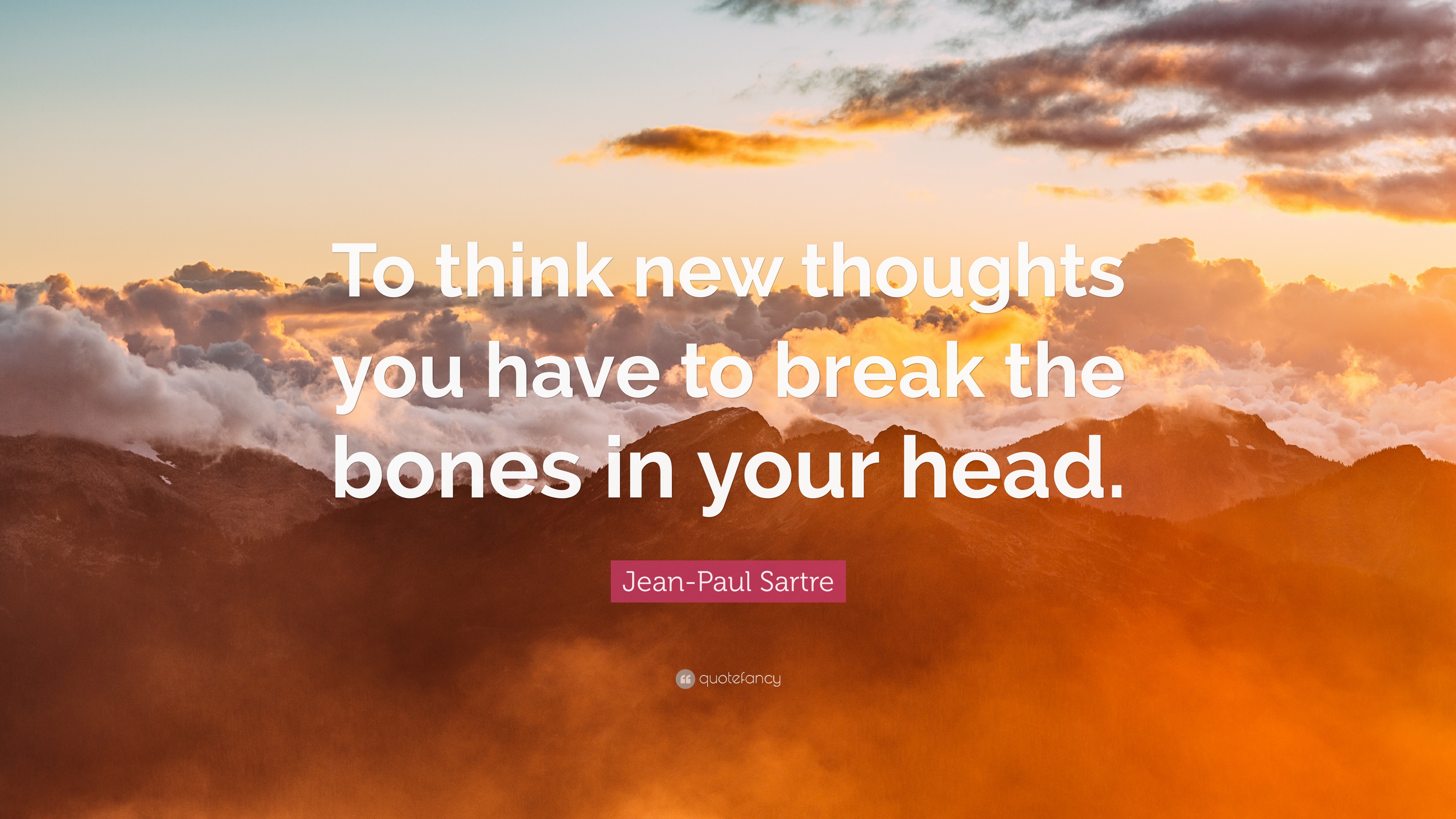 Jean Paul Sartre Quote: “To Think New Thoughts You Have To Break The Bones In Your