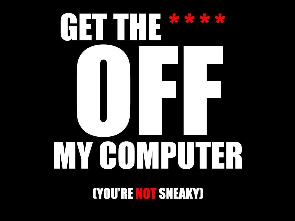Get off My Computer Wallpaper Free Get off My Computer Background
