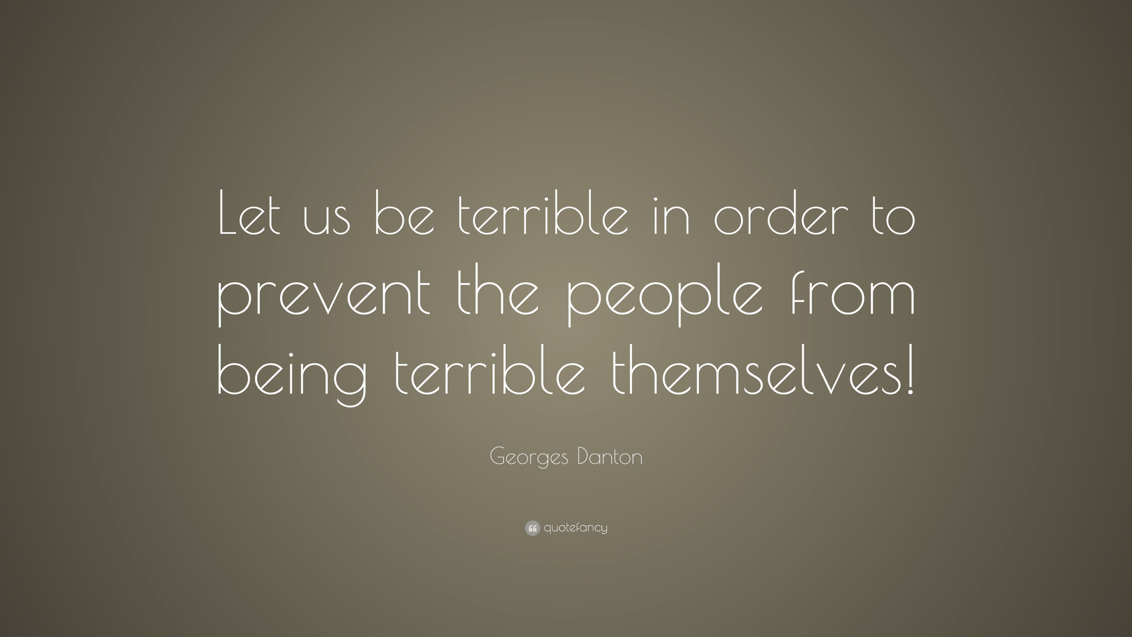 Georges Danton Quote: “Let us be terrible in order to prevent the people from being terrible