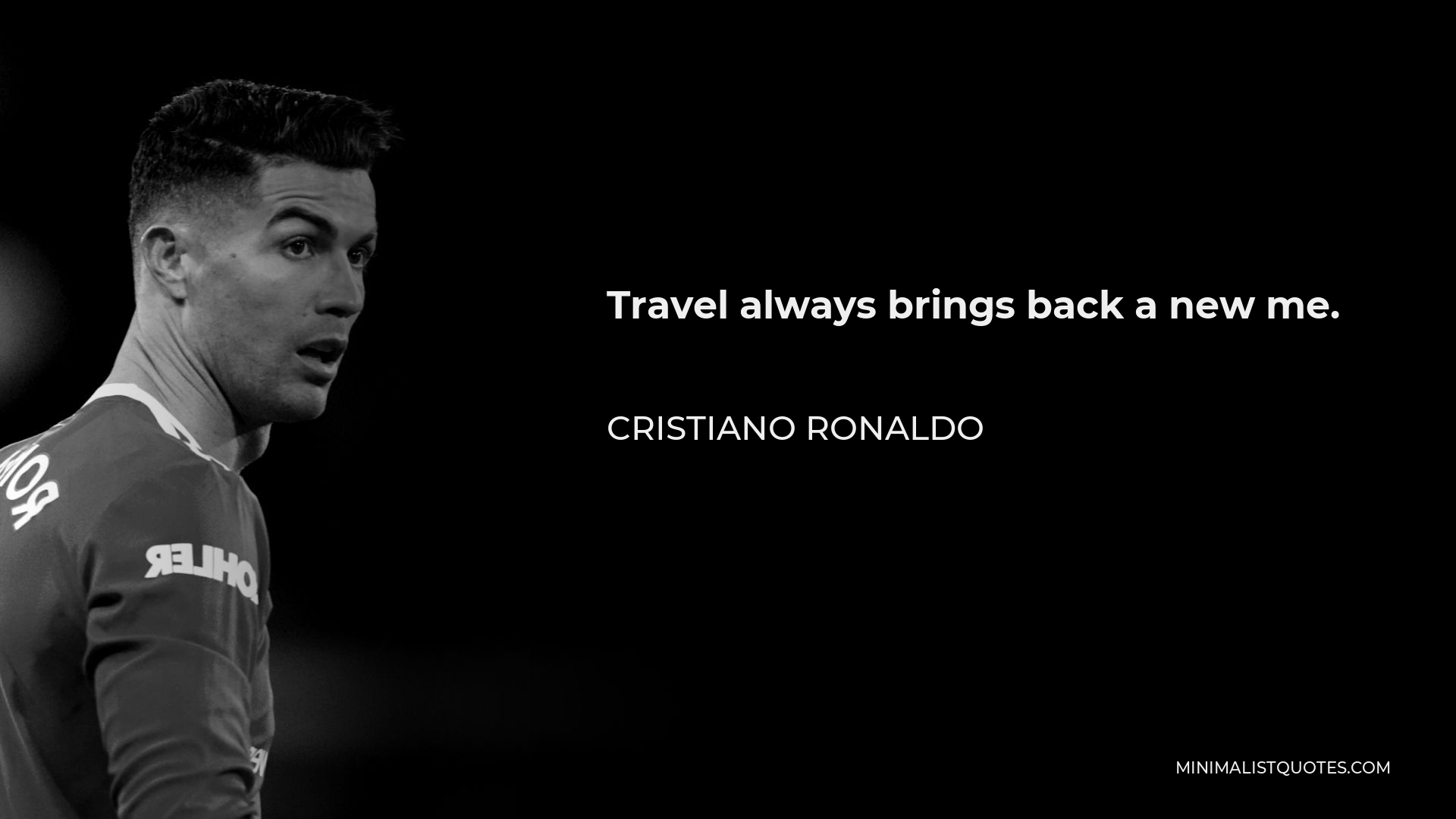 Cristiano Ronaldo Quote: Travel always brings back a new me